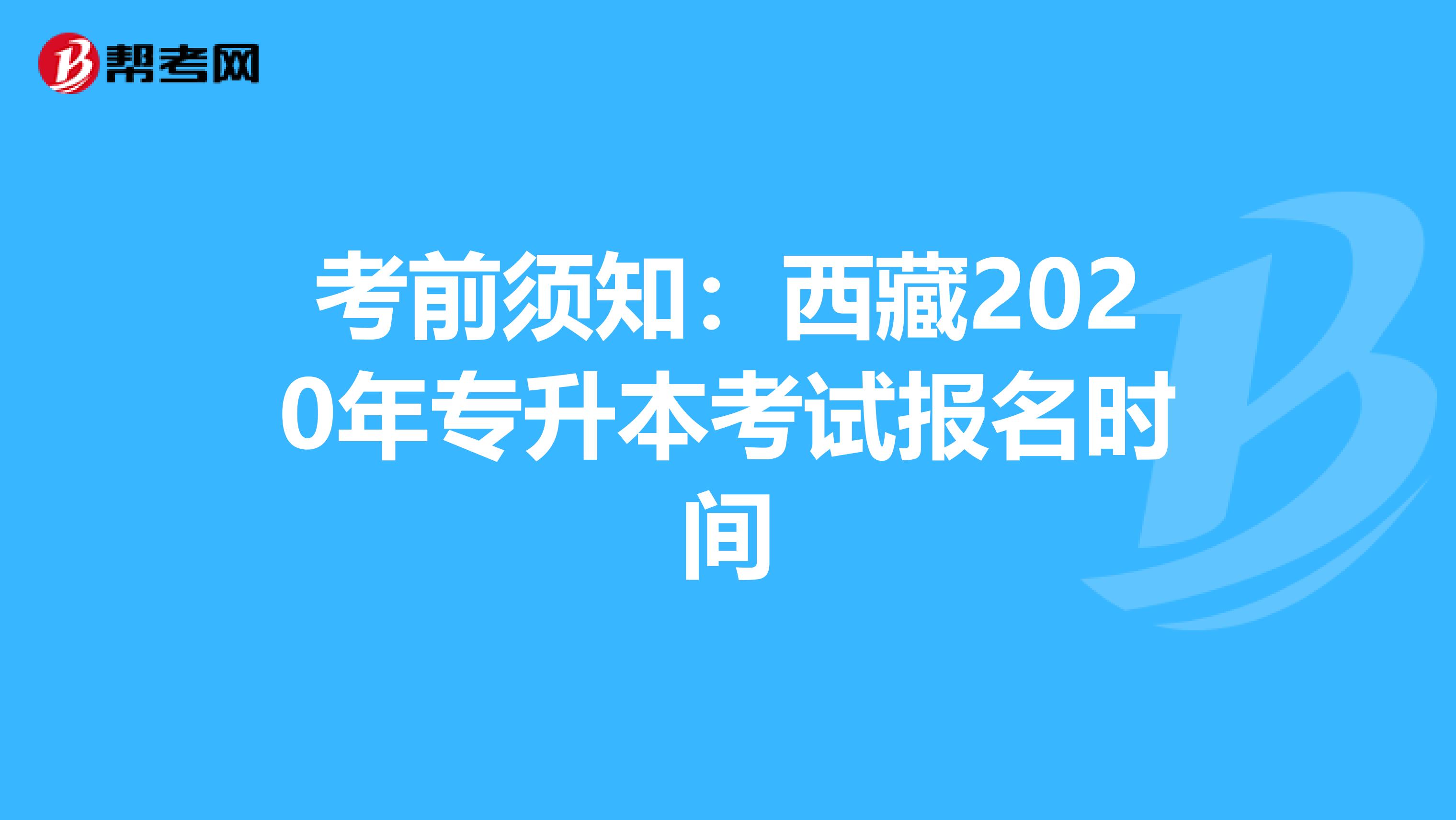 考前须知：西藏2020年专升本考试报名时间