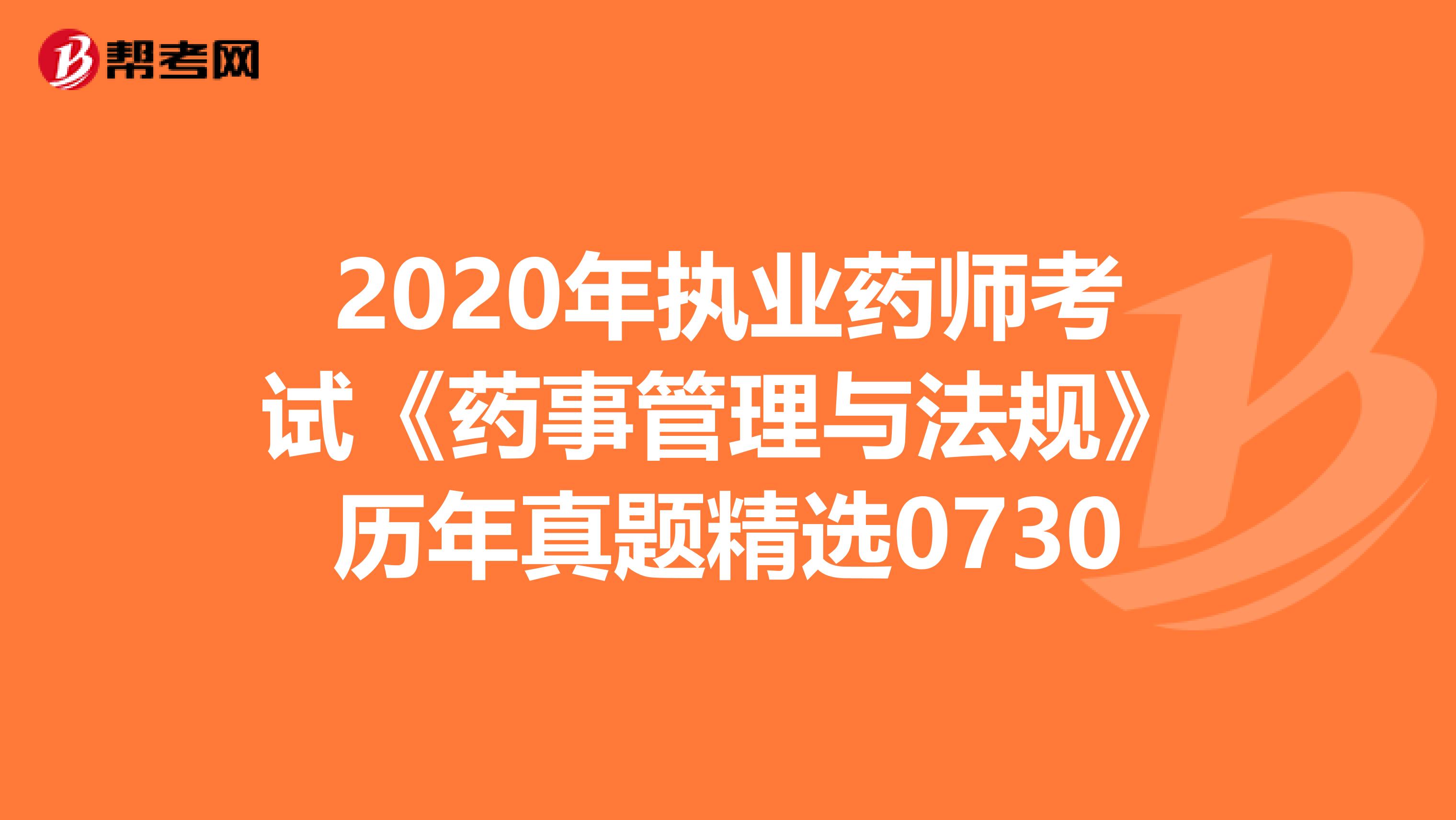 2020年执业药师考试《药事管理与法规》历年真题精选0730