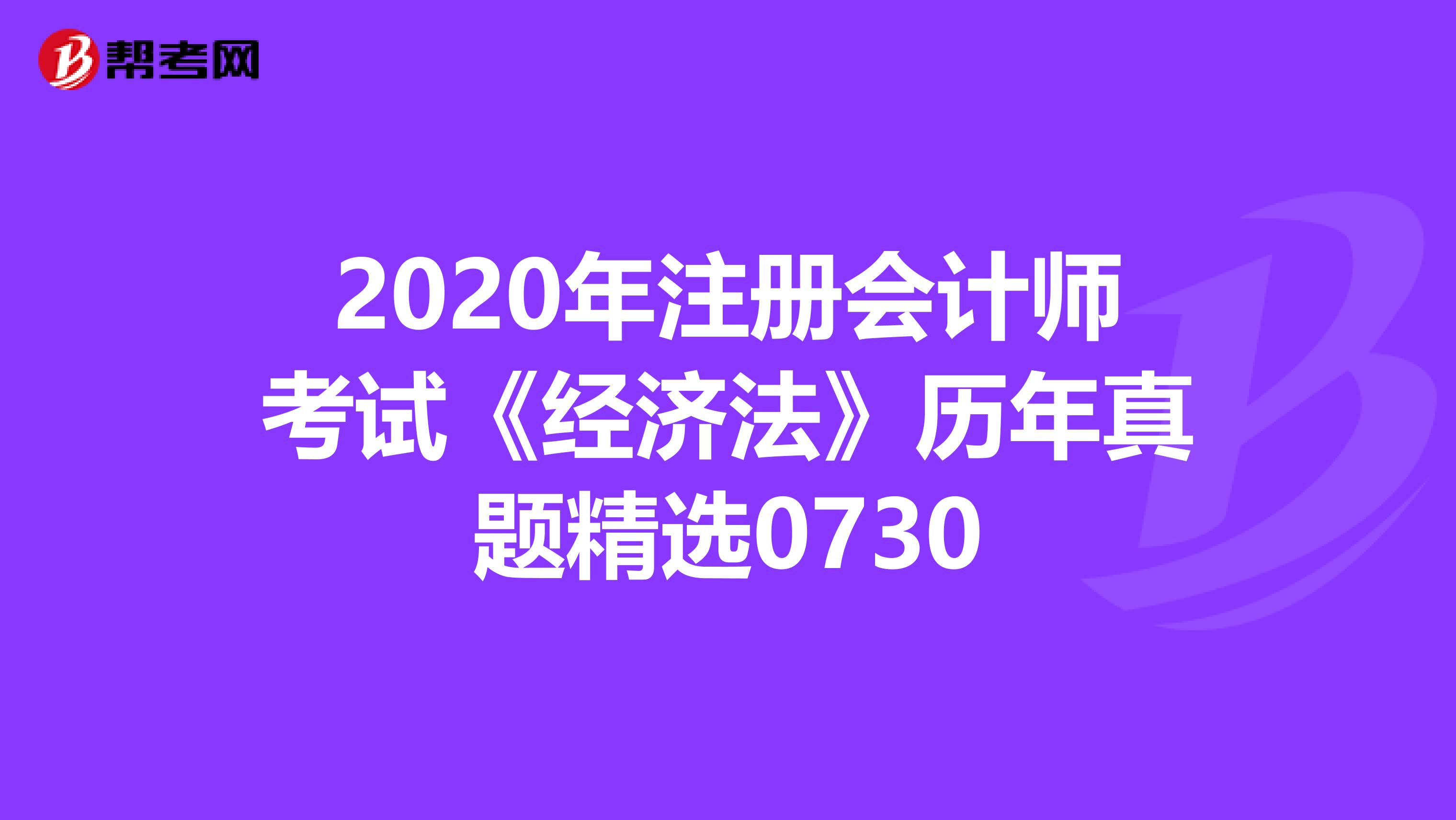 2020年注册会计师考试《经济法》历年真题精选0730
