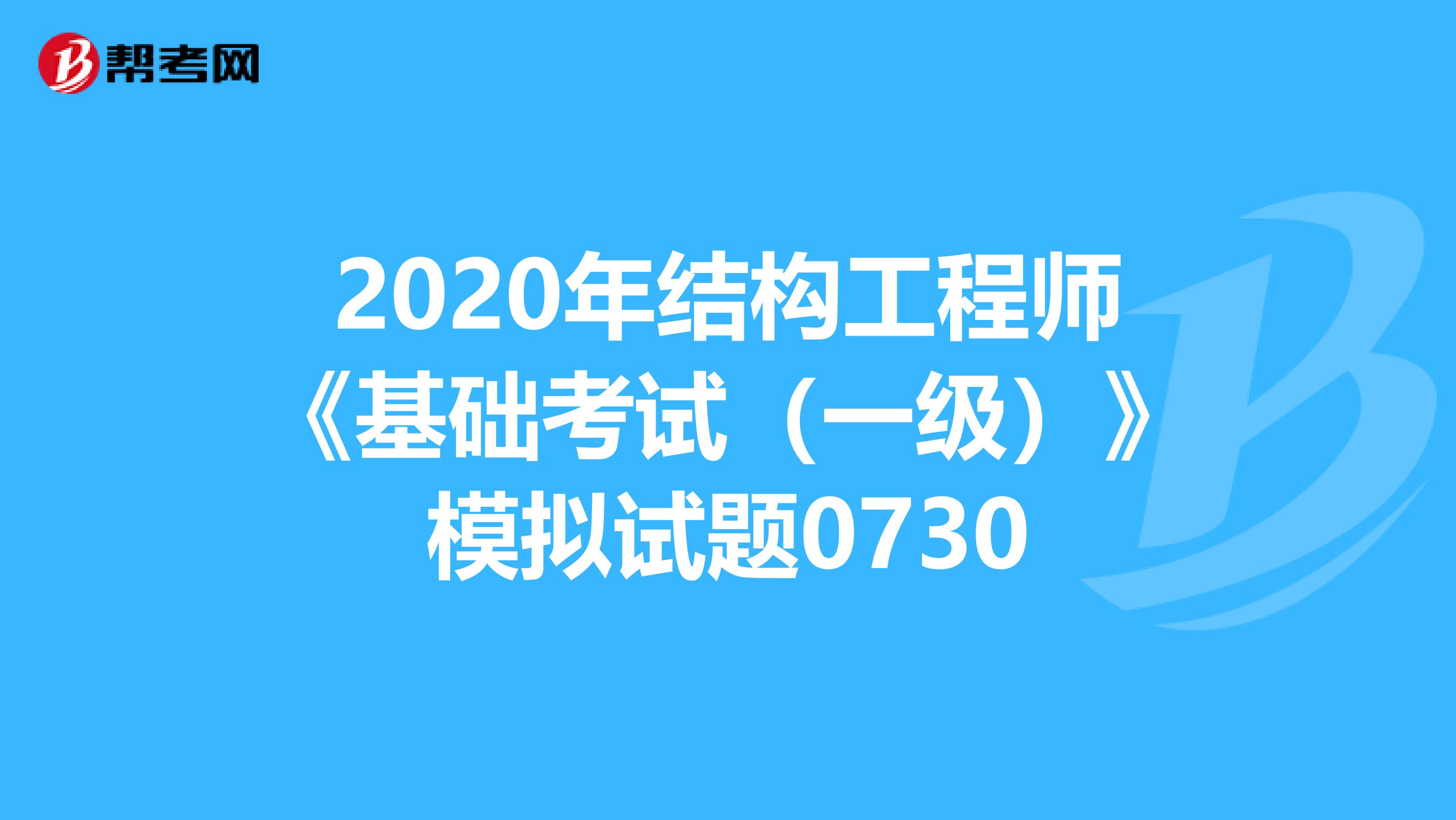 2020年结构工程师《基础考试（一级）》模拟试题0730
