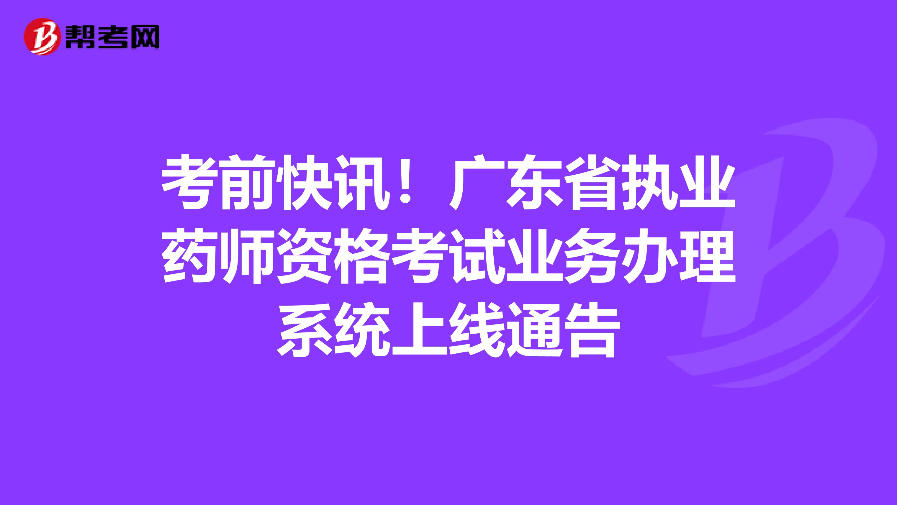 考前快讯！广东省执业药师资格考试业务办理系统上线通告