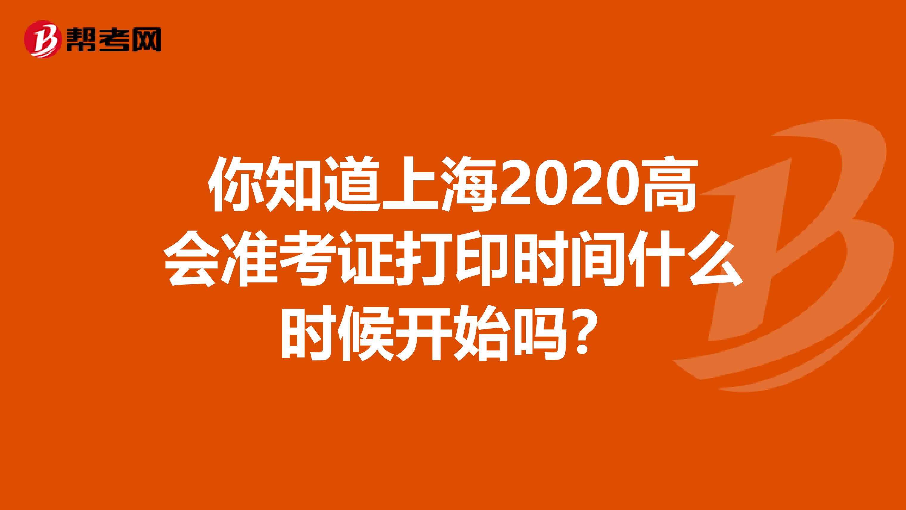 你知道上海2020高会准考证打印时间什么时候开始吗？