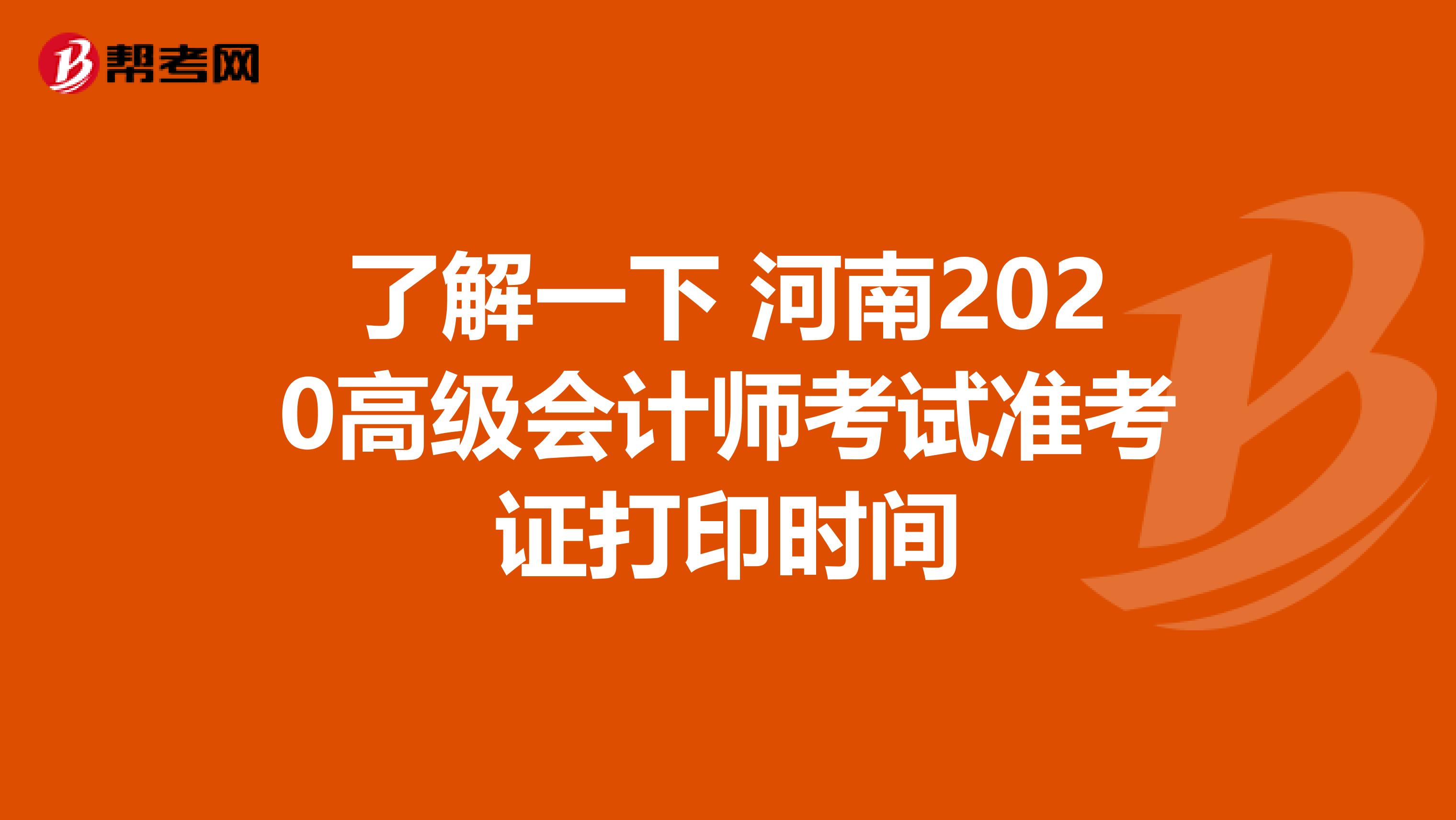 了解一下 河南2020高级会计师考试准考证打印时间