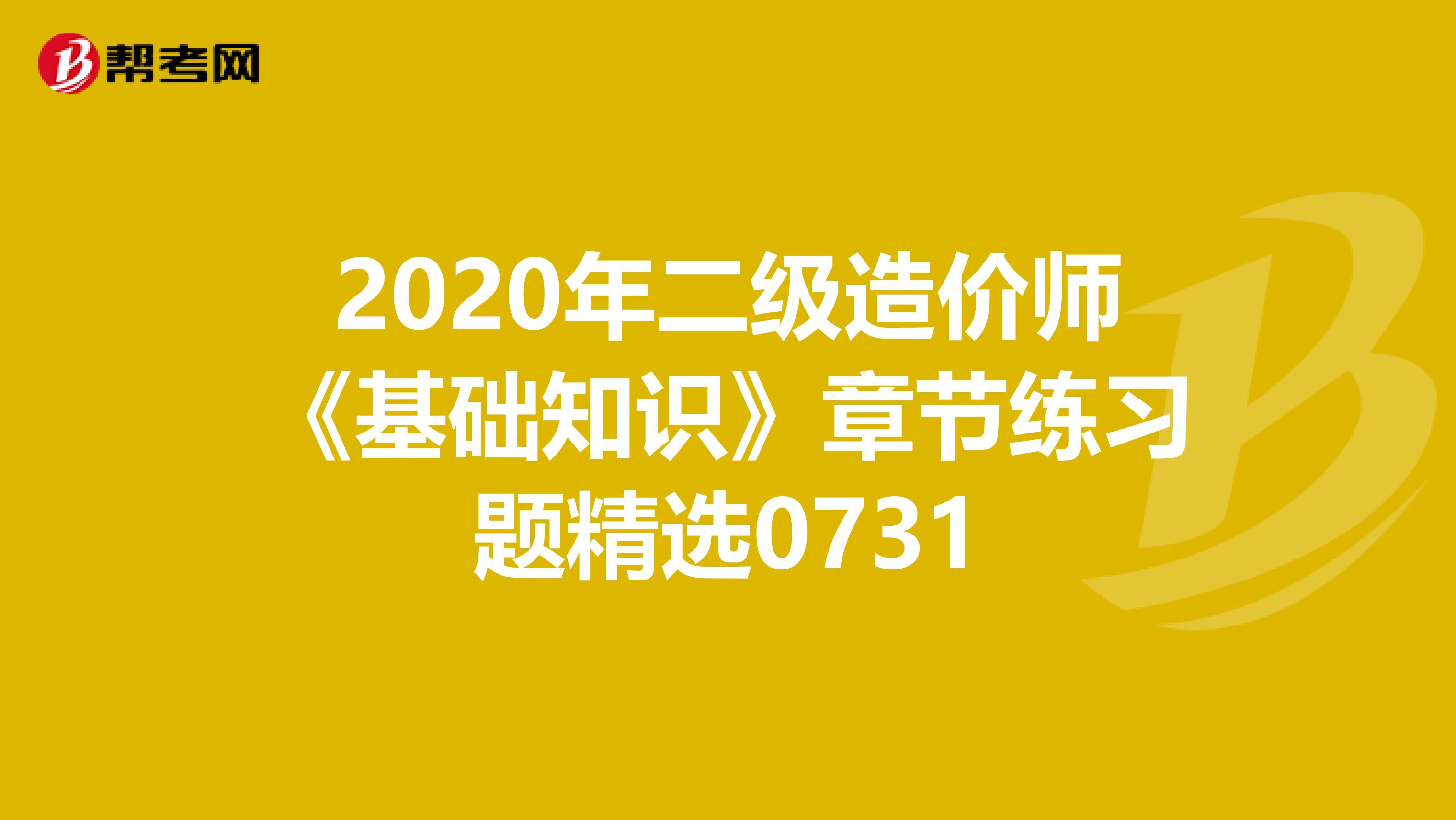 2020年二级造价师《基础知识》章节练习题精选0731