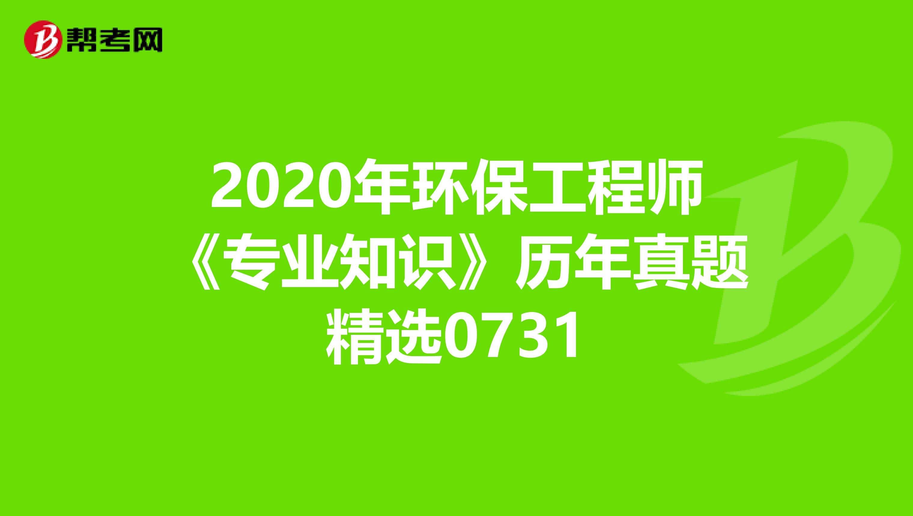 2020年环保工程师《专业知识》历年真题精选0731