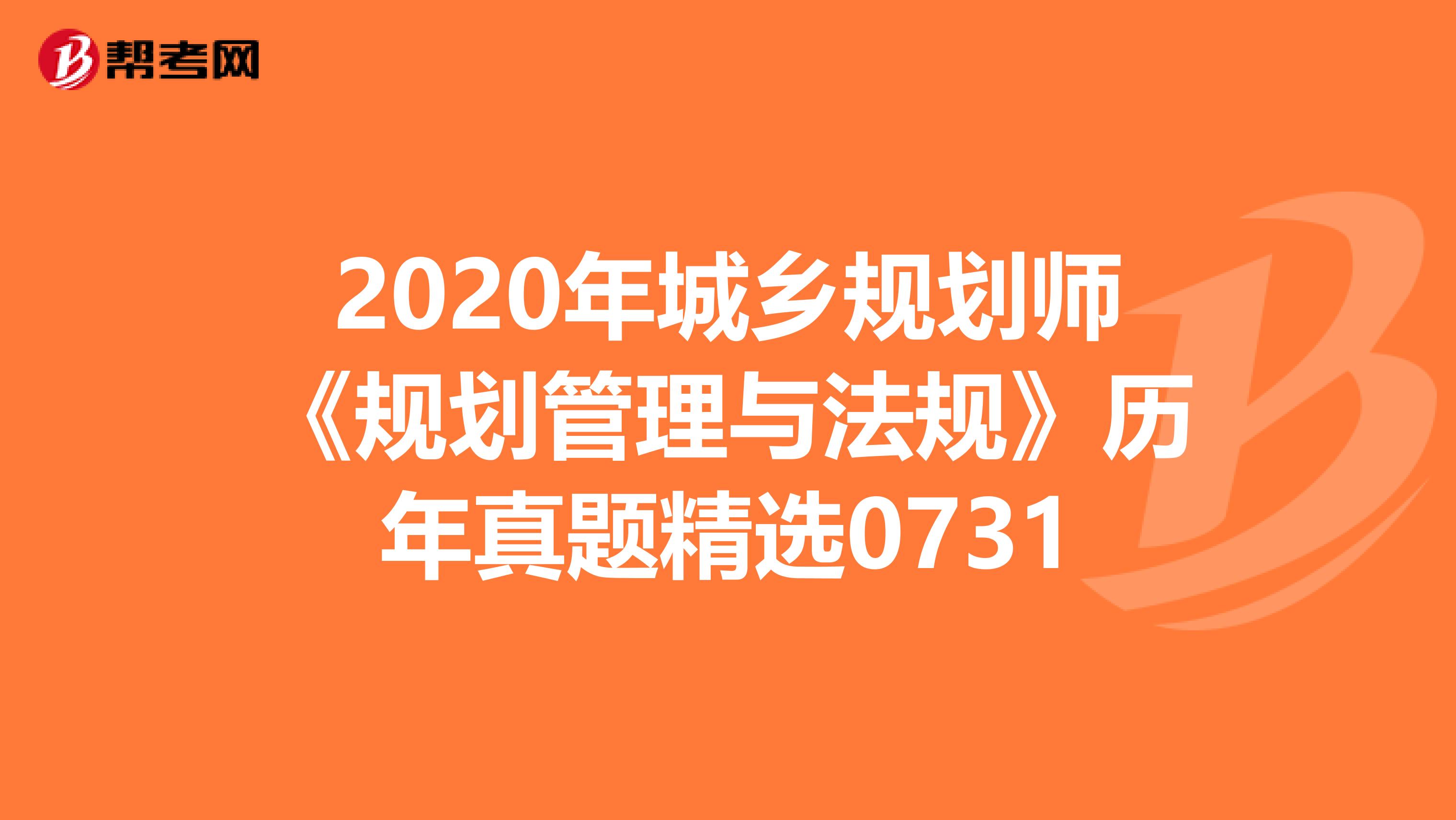 2020年城乡规划师《规划管理与法规》历年真题精选0731