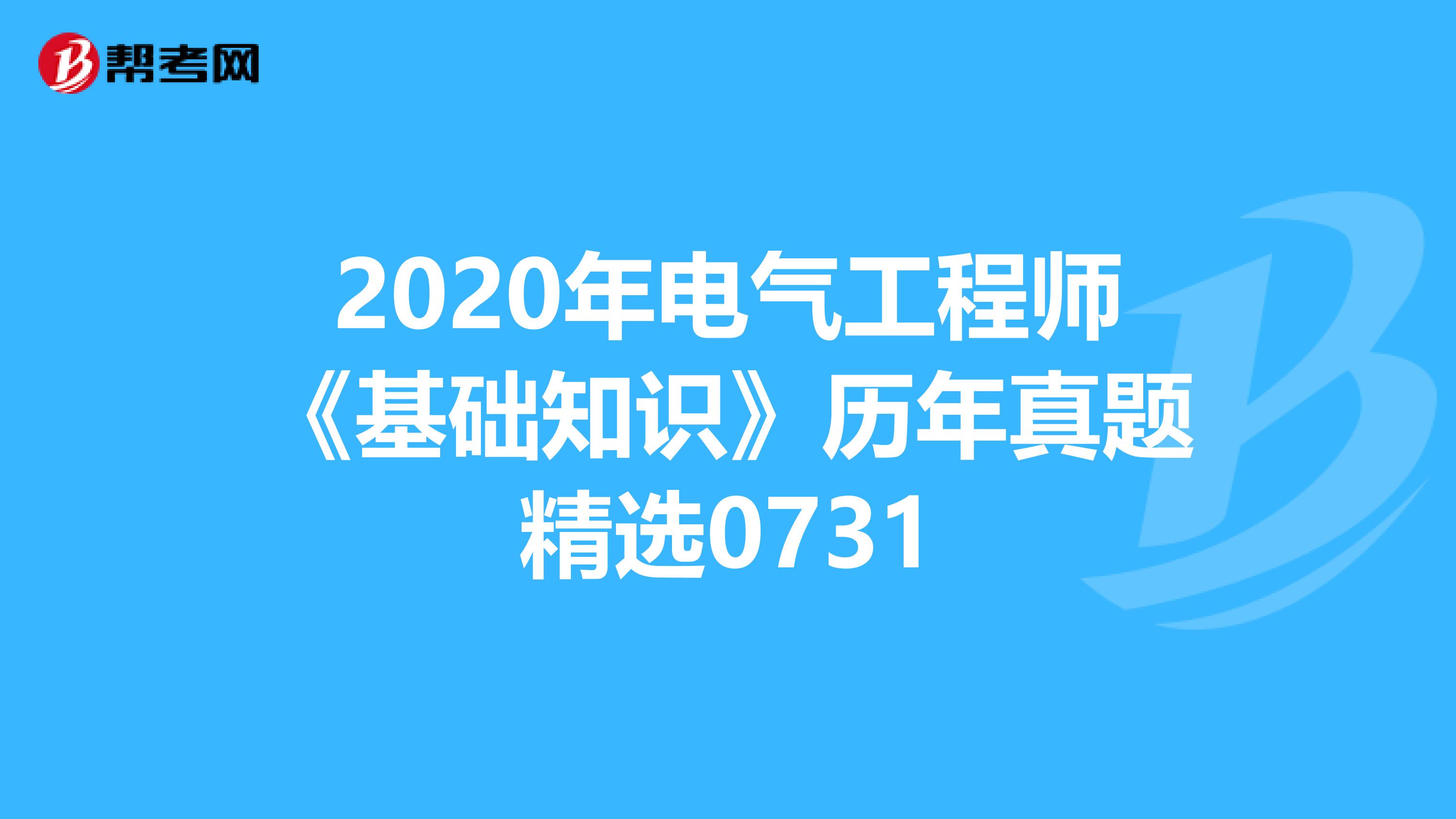2020年电气工程师《基础知识》历年真题精选0731