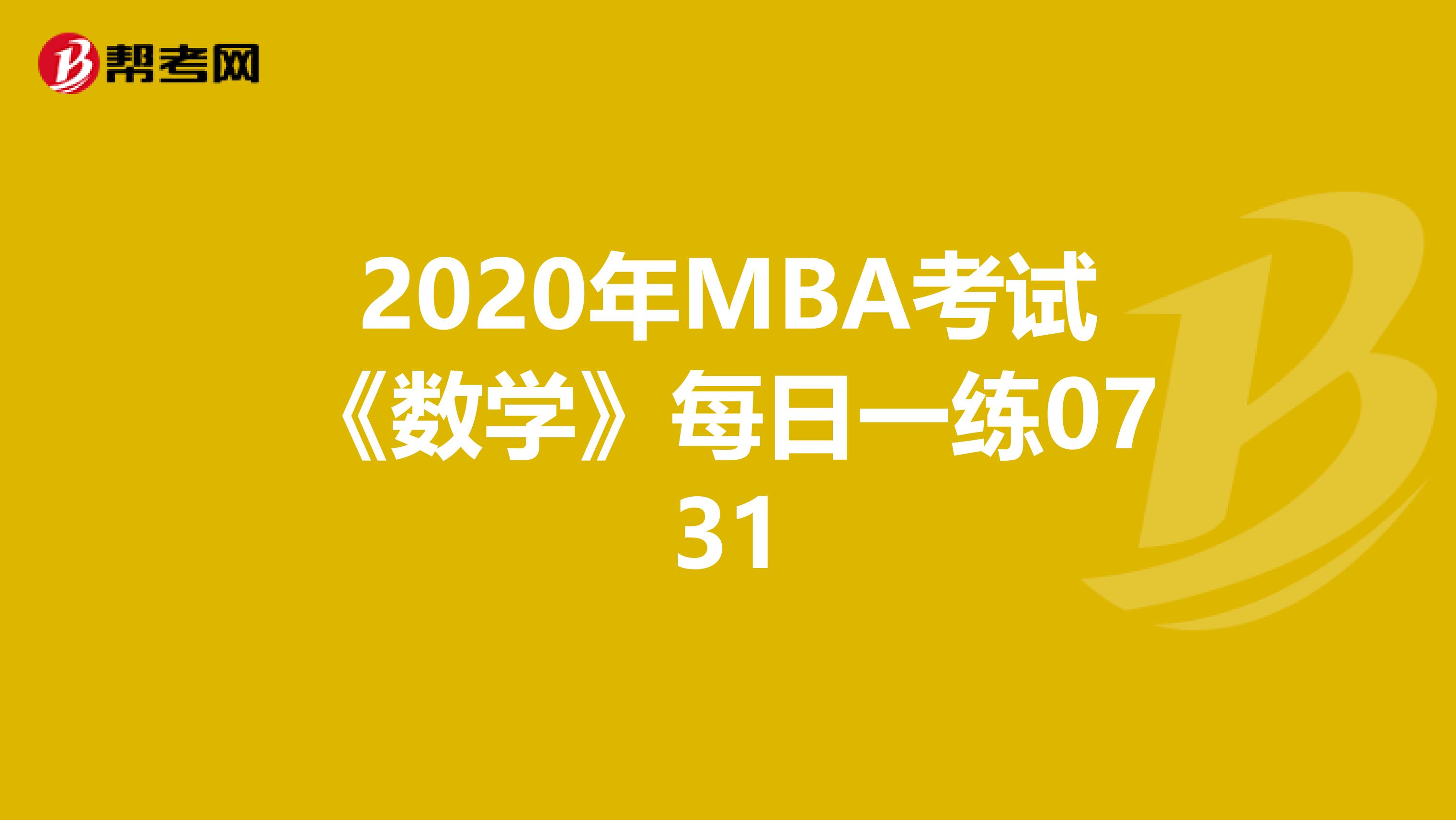 2020年MBA考试《数学》每日一练0731