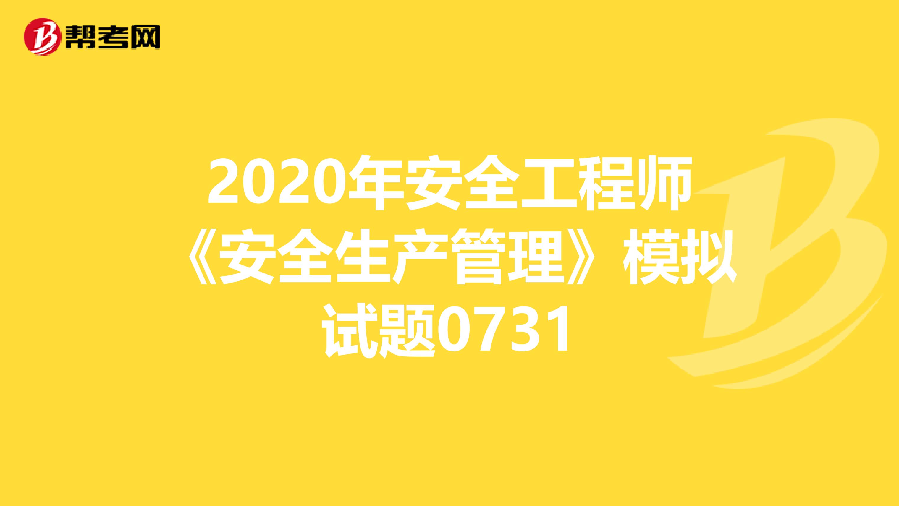 2020年安全工程师《安全生产管理》模拟试题0731