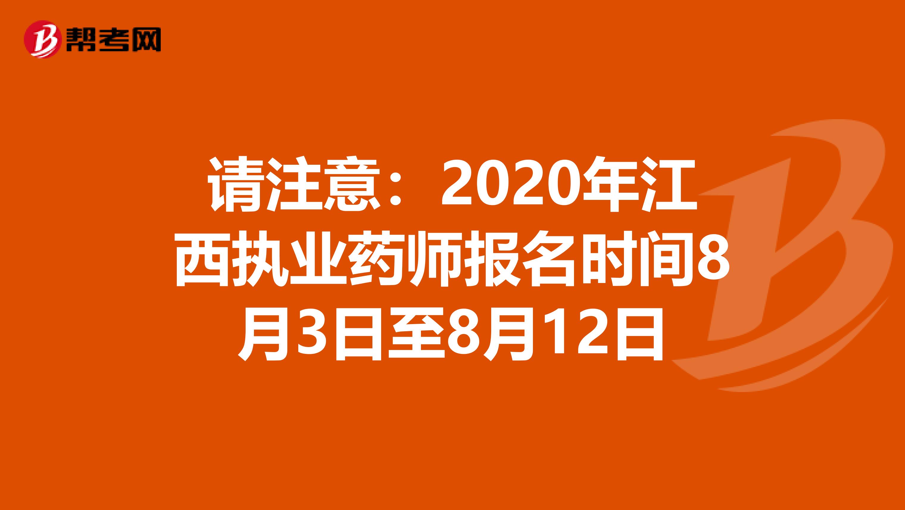 请注意：2020年江西执业药师报名时间8月3日至8月12日