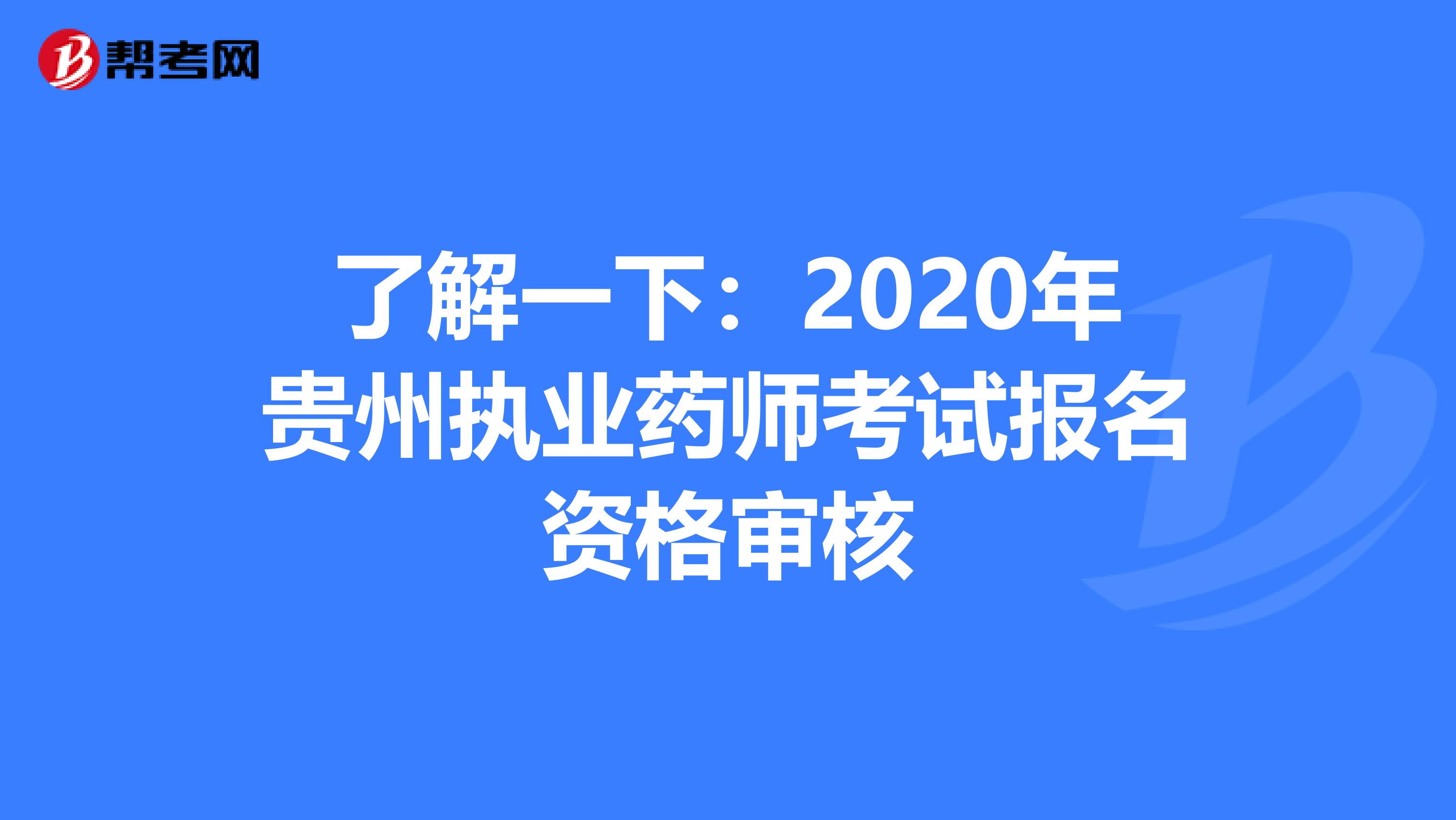 了解一下：2020年贵州执业药师考试报名资格审核