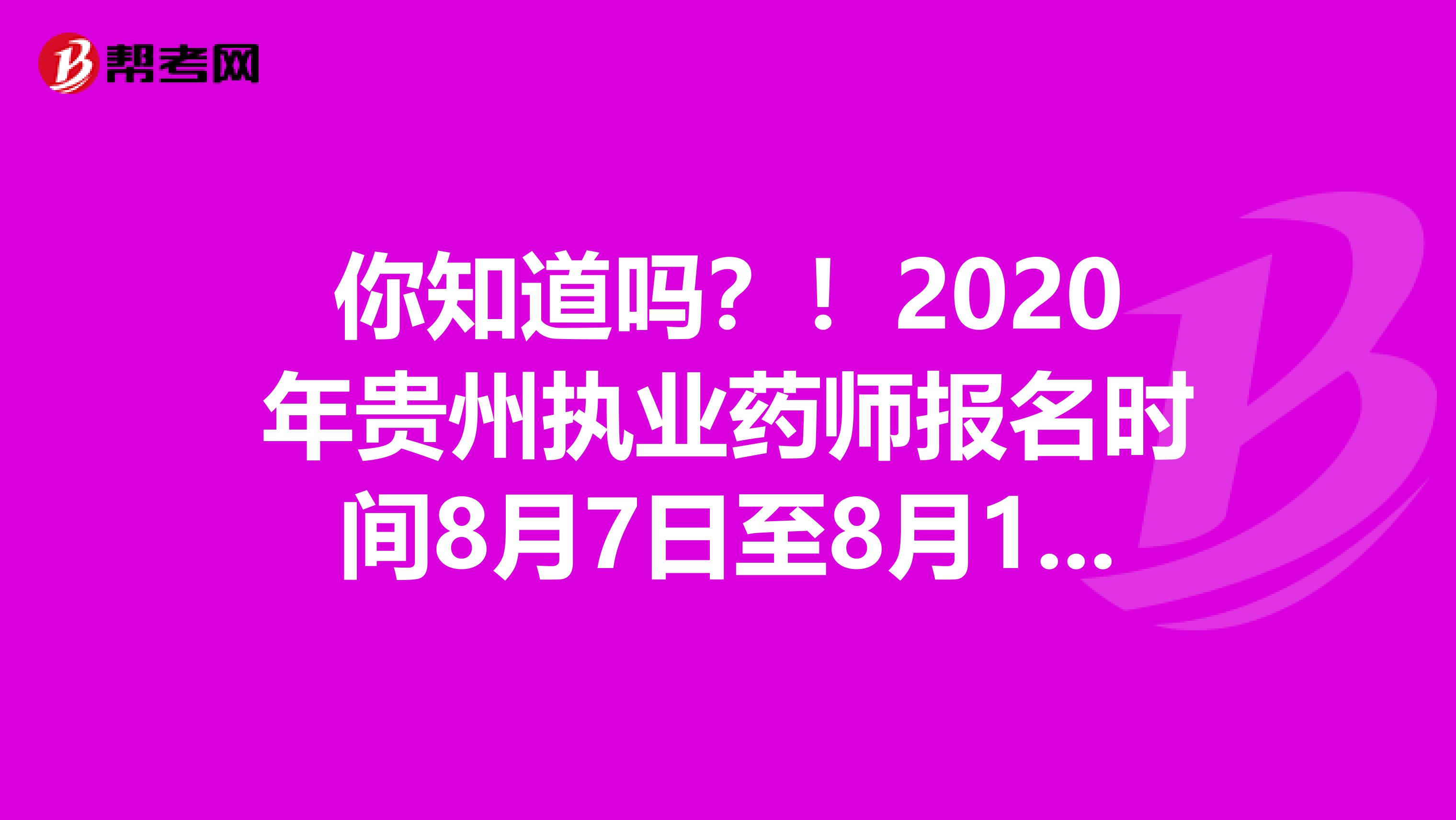 你知道吗？！2020年贵州执业药师报名时间8月7日至8月17日