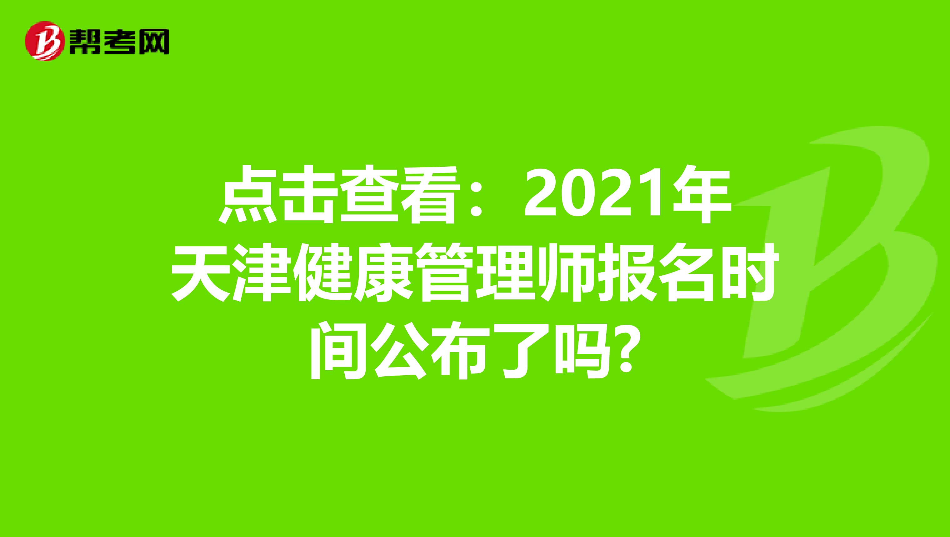 点击查看：2021年天津健康管理师报名时间公布了吗?