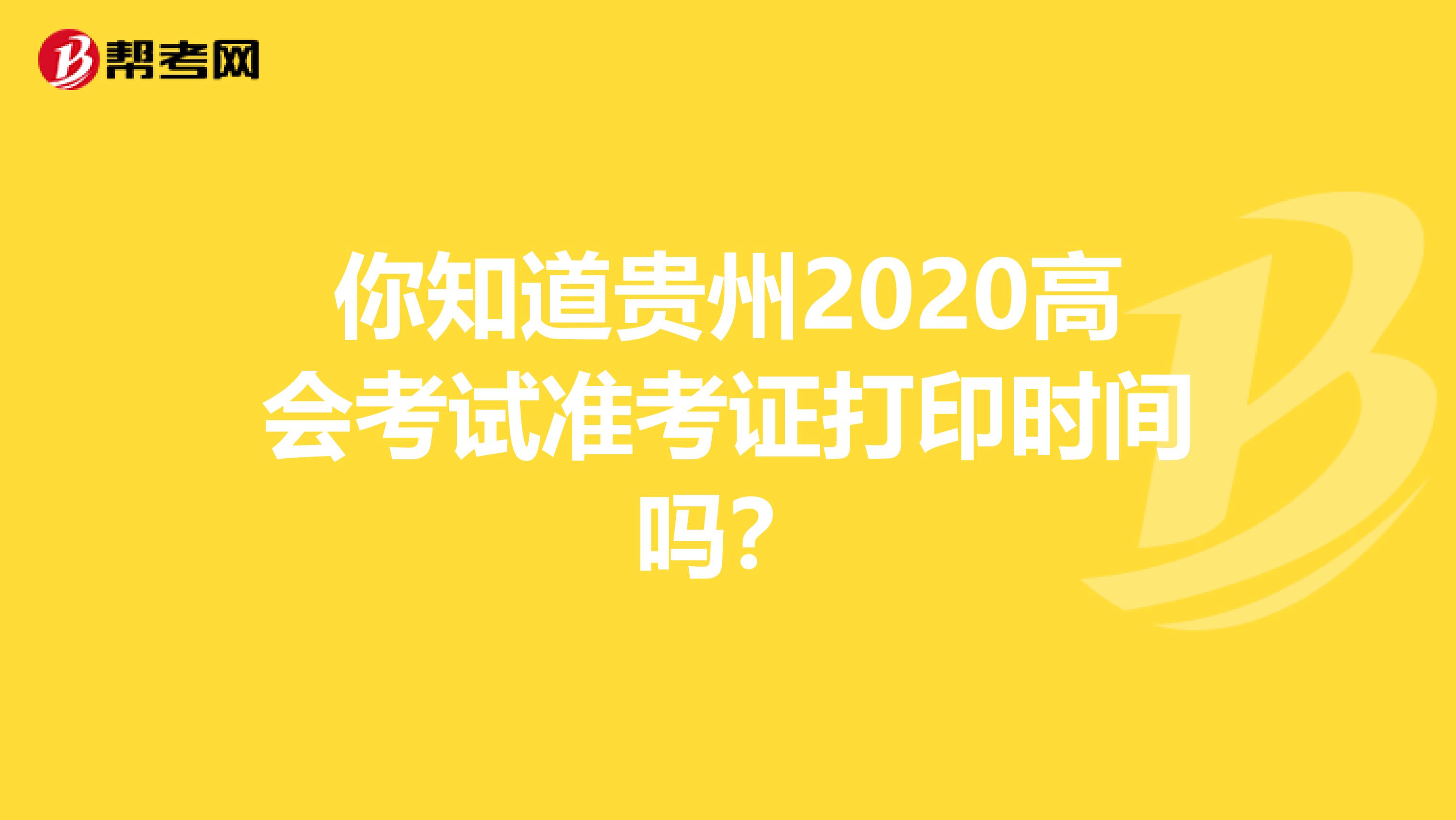 你知道贵州2020高会考试准考证打印时间吗？