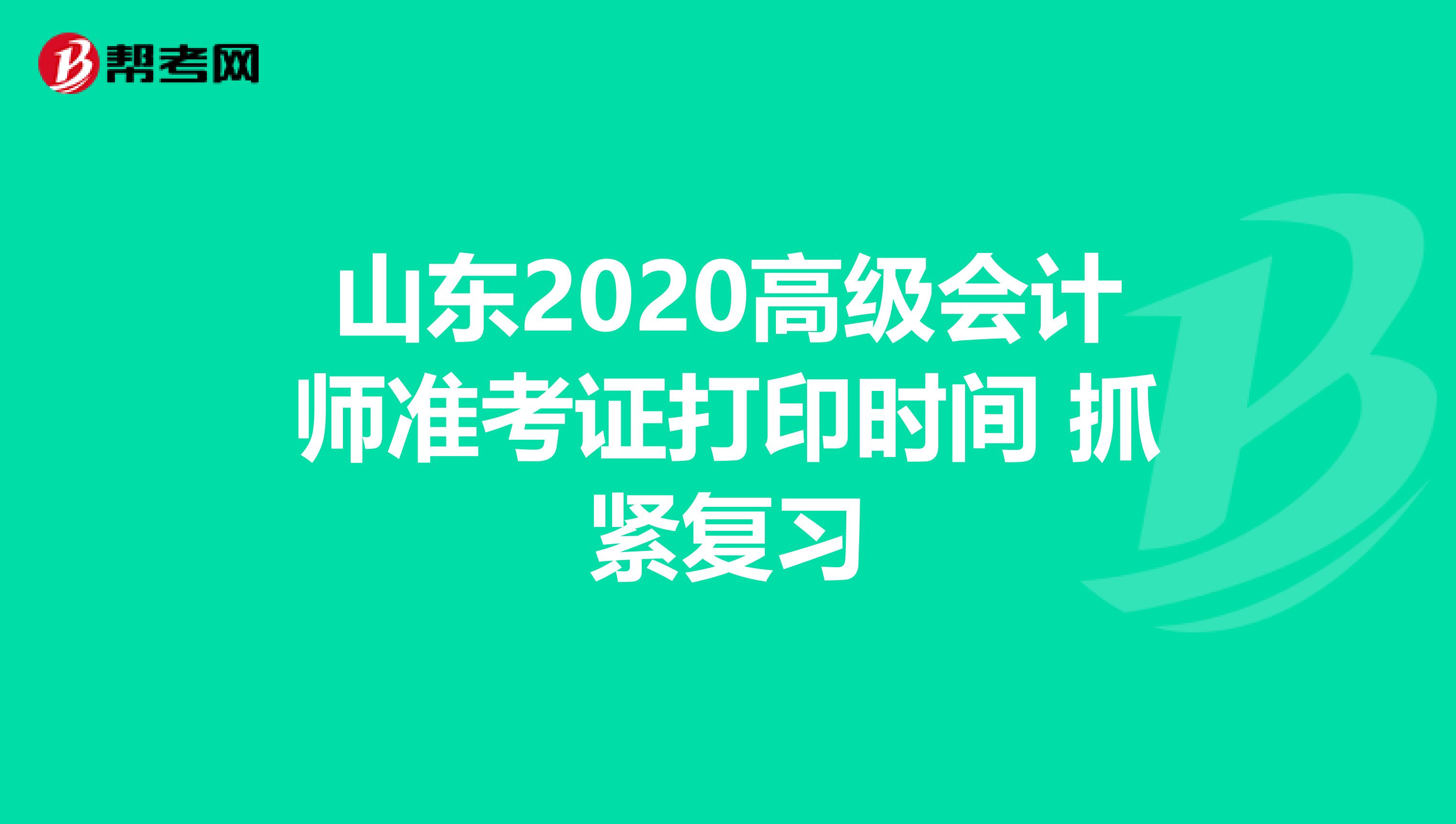 山東2020高級(jí)會(huì)計(jì)師準(zhǔn)考證打印時(shí)間 抓緊復(fù)習(xí)