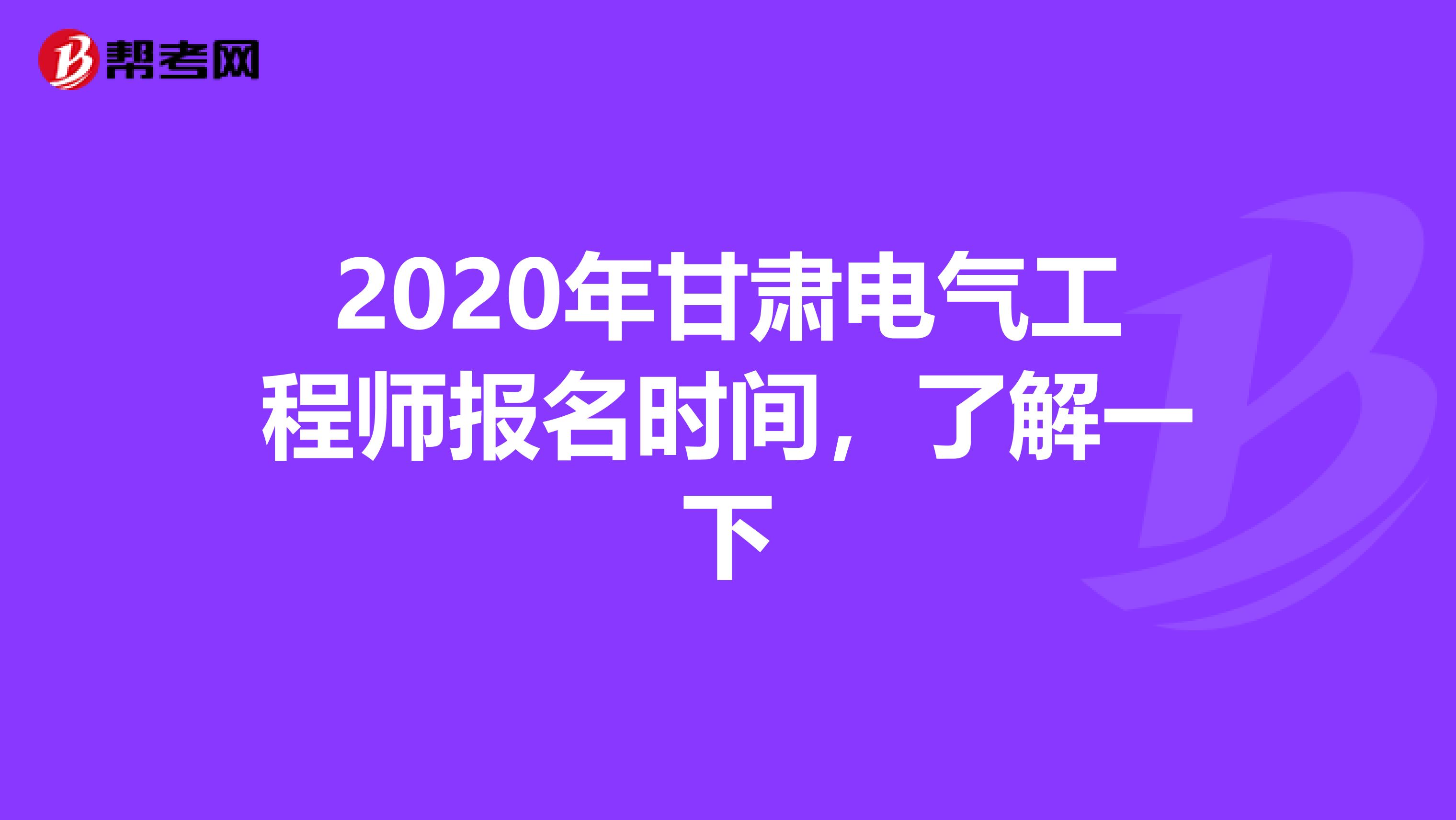2020年甘肃电气工程师报名时间，了解一下