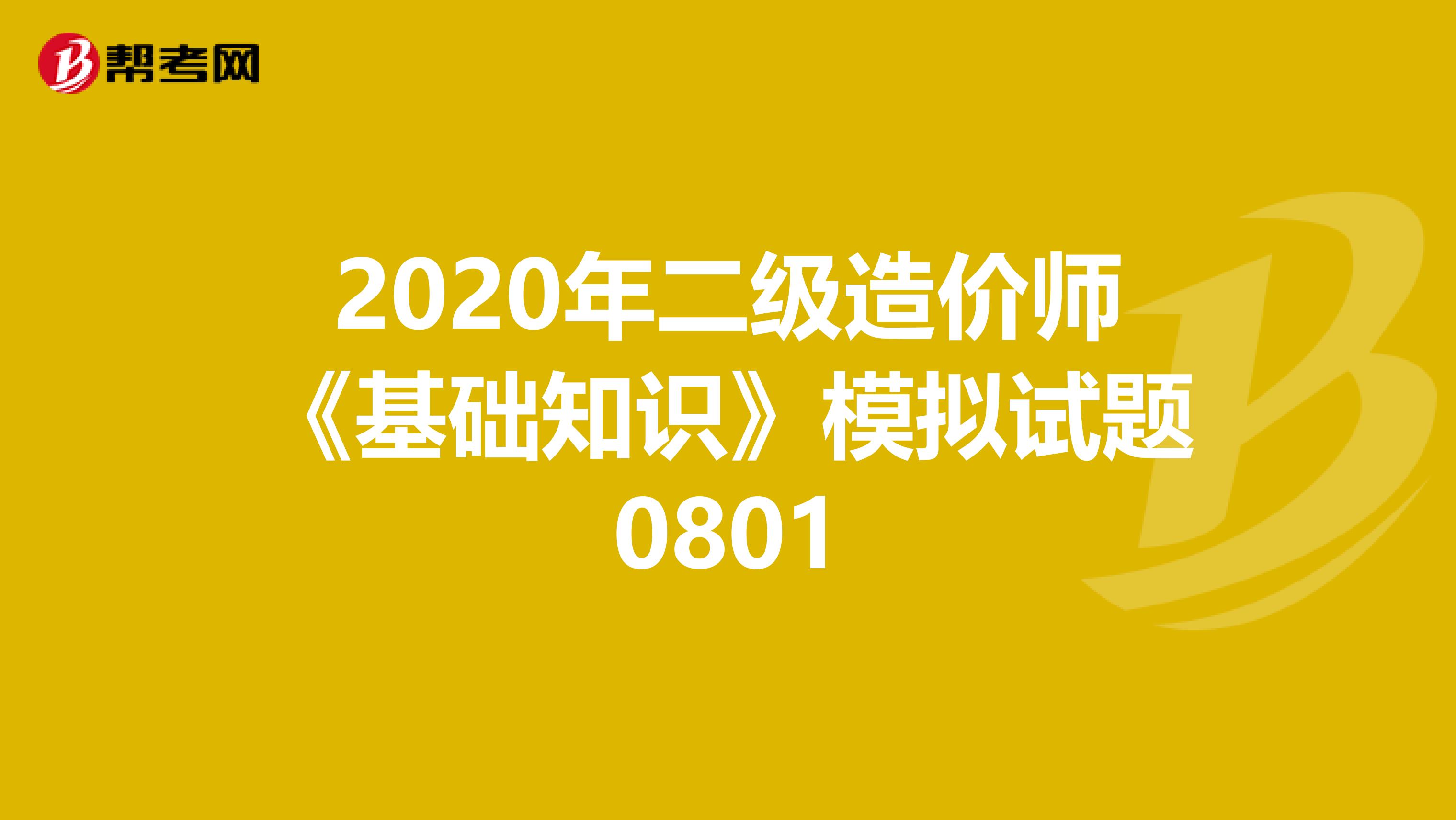 2020年二級造價師《基礎(chǔ)知識》模擬試題0801