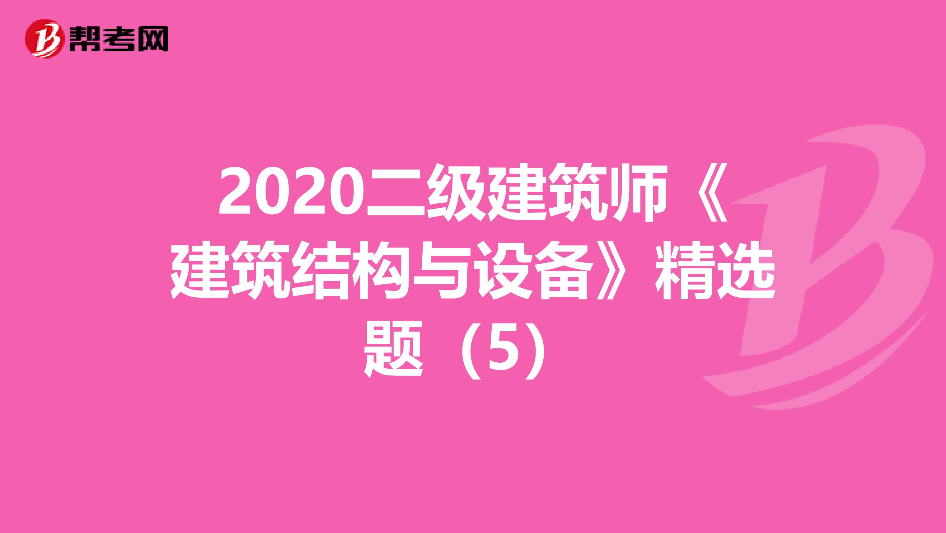 2020二级建筑师《建筑结构与设备》精选题(5)