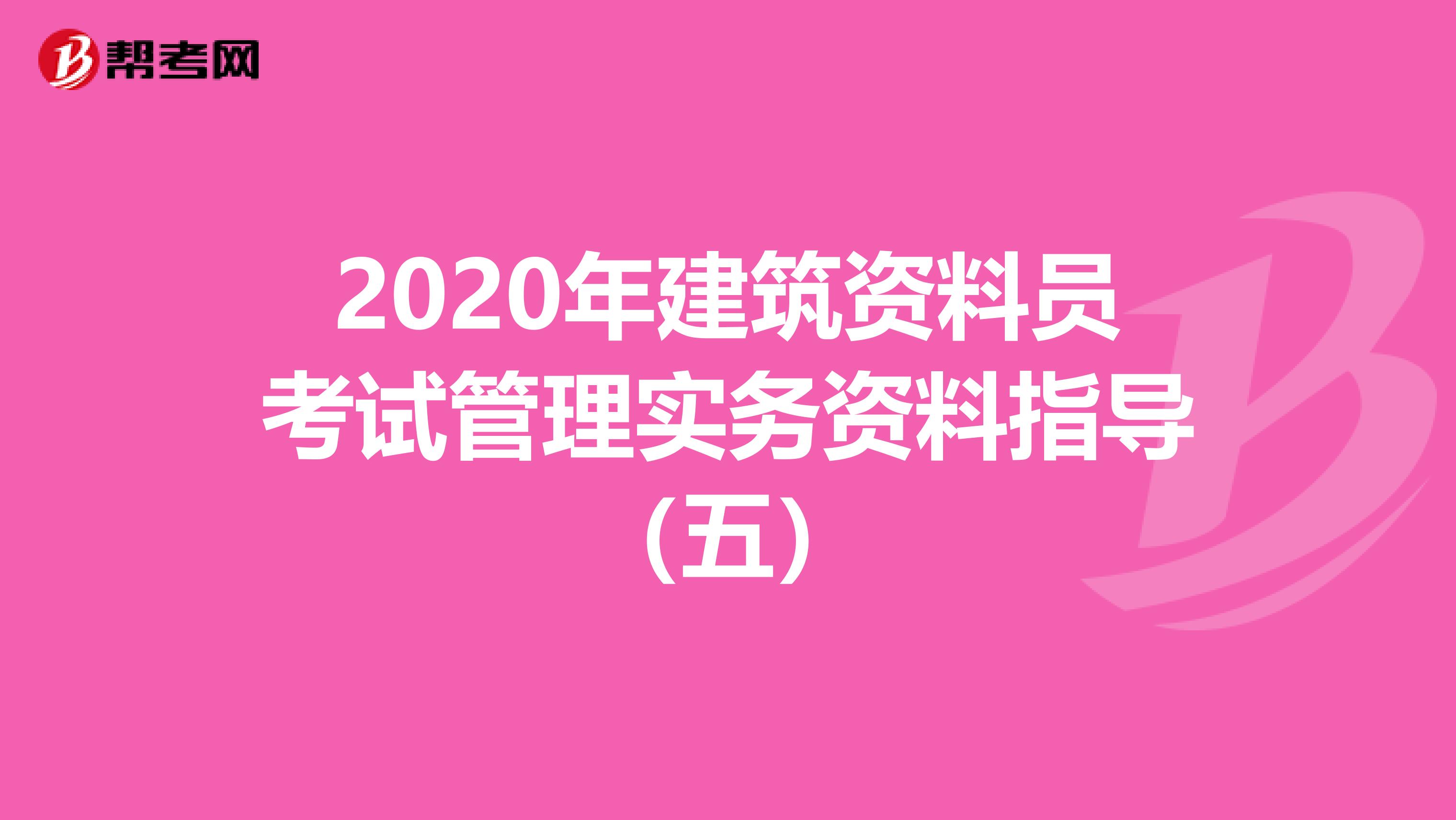 2020年建筑资料员考试管理实务资料指导（五）