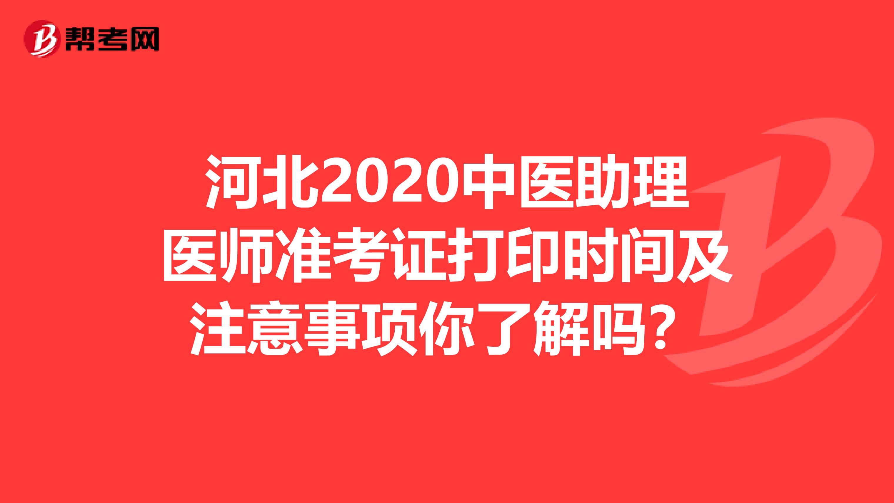 河北2020中医助理医师准考证打印时间及注意事项你了解吗？