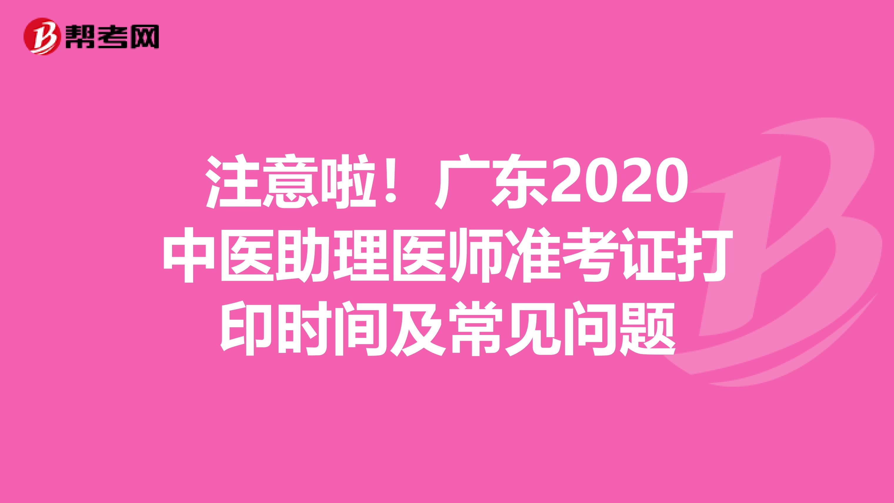 注意啦！广东2020中医助理医师准考证打印时间及常见问题