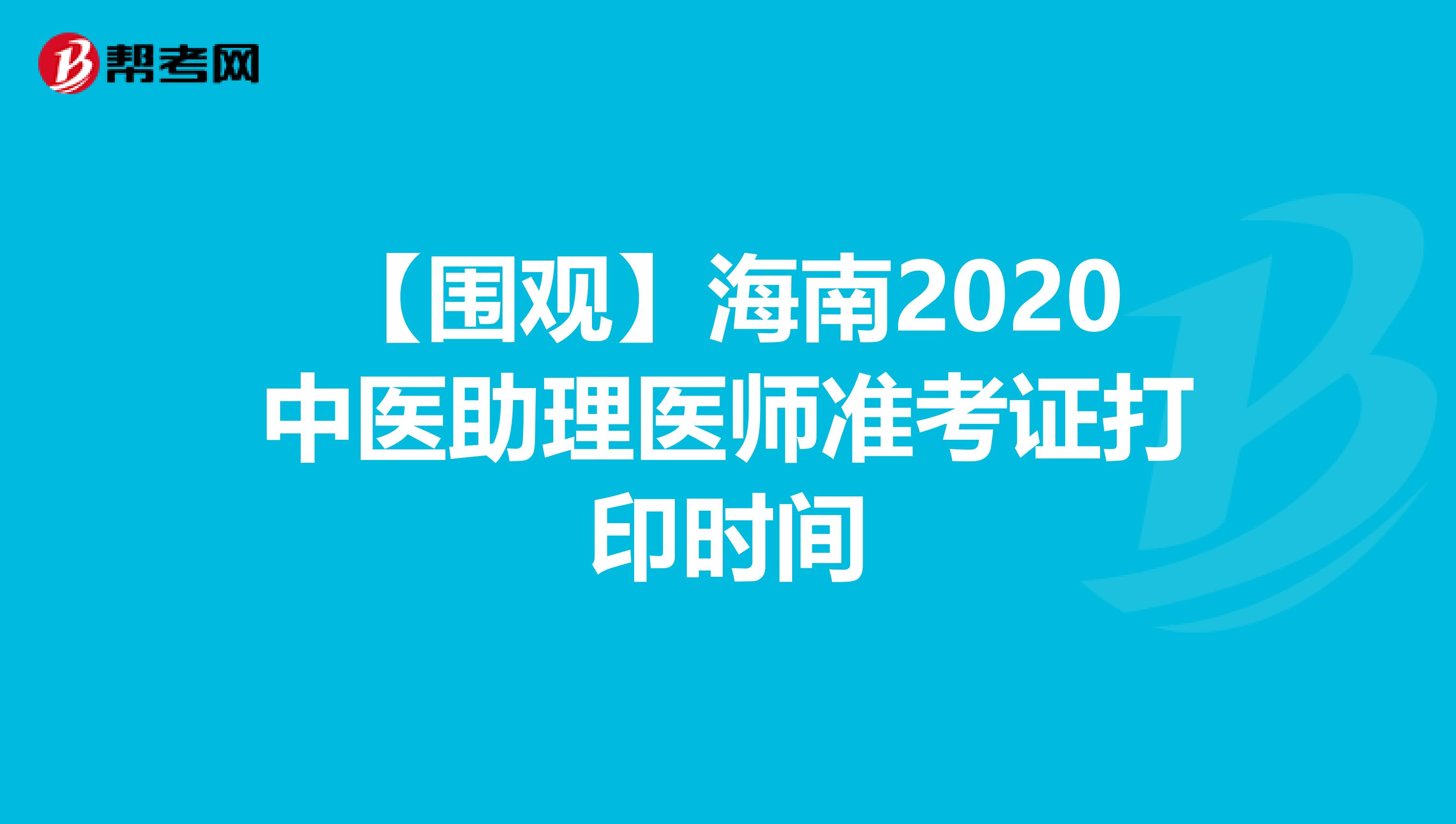 【围观】海南2020中医助理医师准考证打印时间