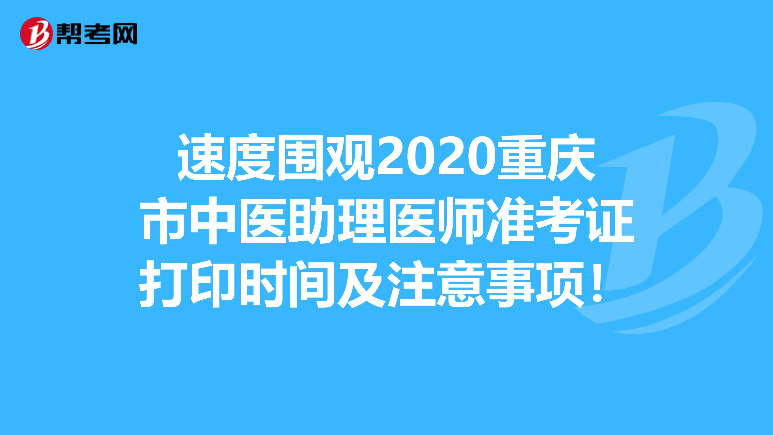 速度围观2020重庆市中医助理医师准考证打印时间及注意事项！
