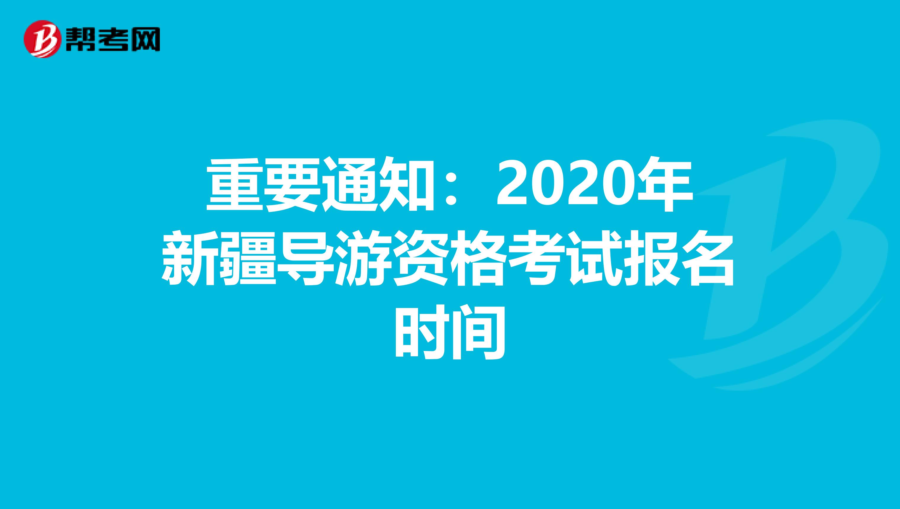 重要通知：2020年新疆导游资格考试报名时间