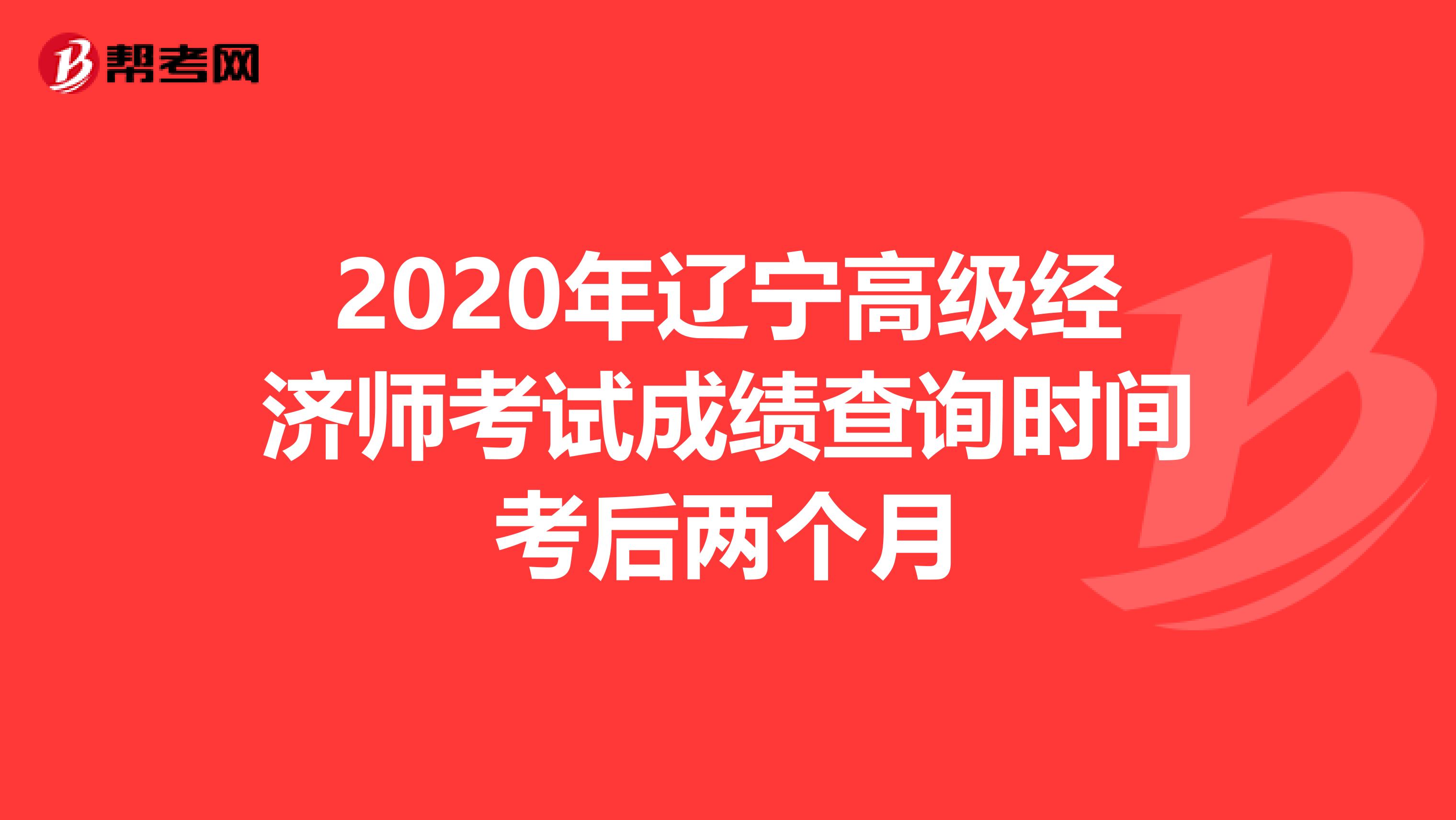 2020年遼寧高級(jí)經(jīng)濟(jì)師考試成績(jī)查詢時(shí)間考后兩個(gè)月