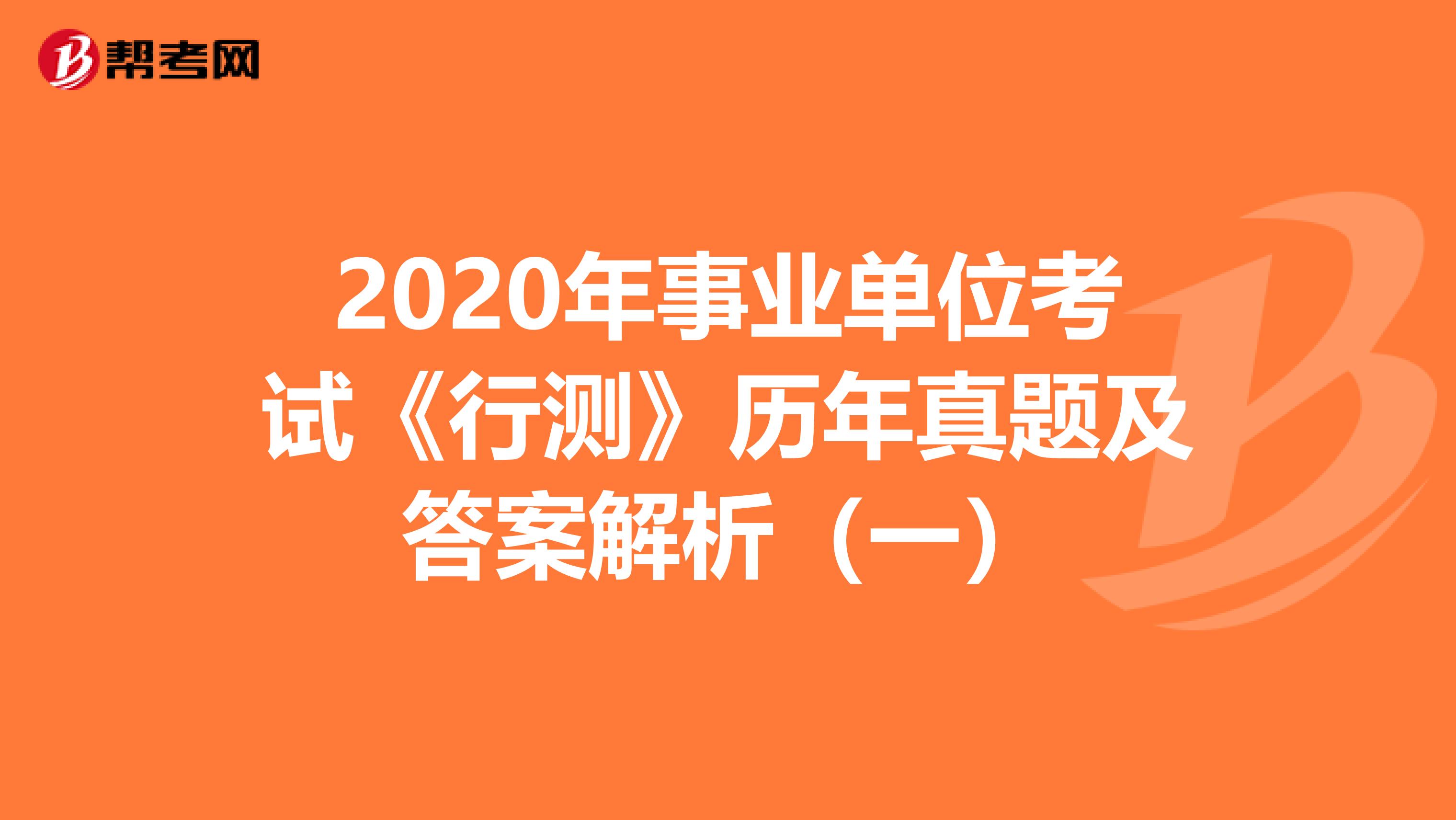 2020年事业单位考试《行测》历年真题及答案解析（一）