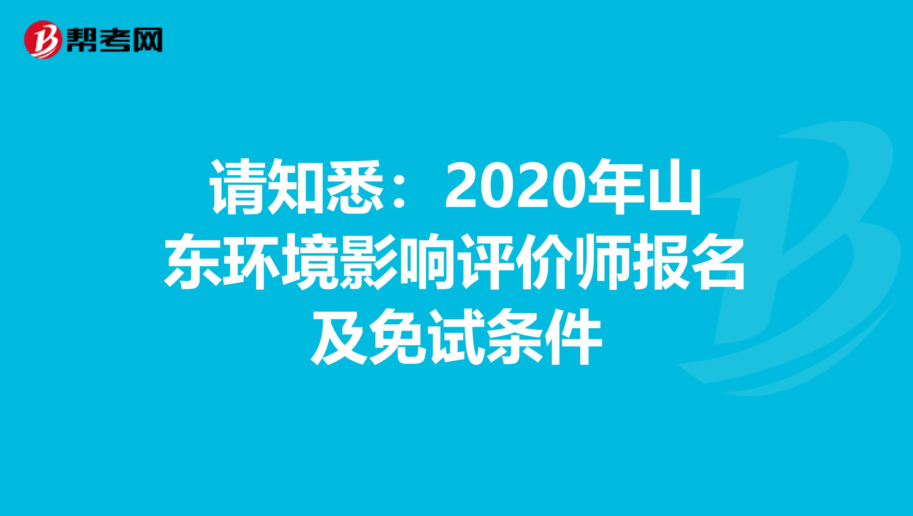 请知悉：2020年山东环境影响评价师报名及免试条件