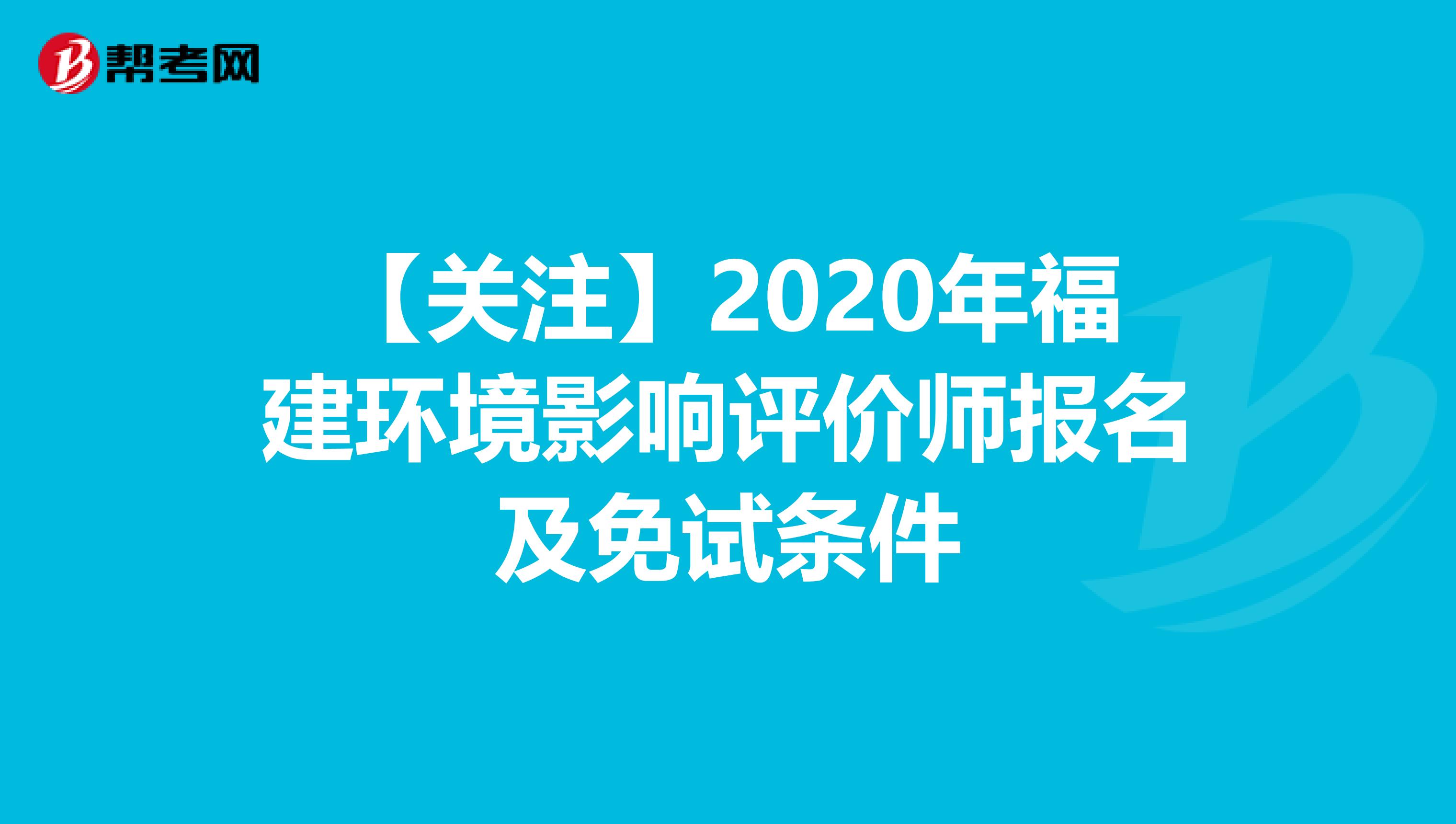 【关注】2020年福建环境影响评价师报名及免试条件
