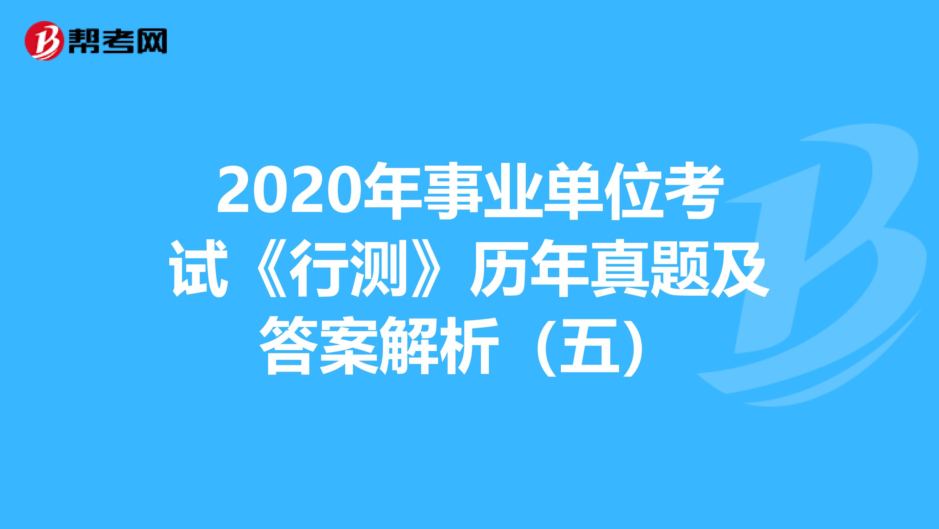 2020年事业单位考试《行测》历年真题及答案解析（五）