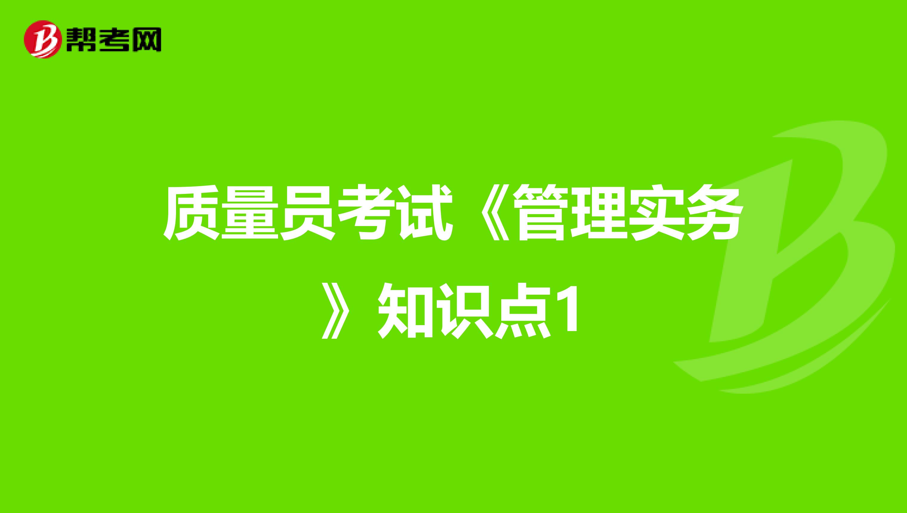 质量员考试《管理实务》知识点1