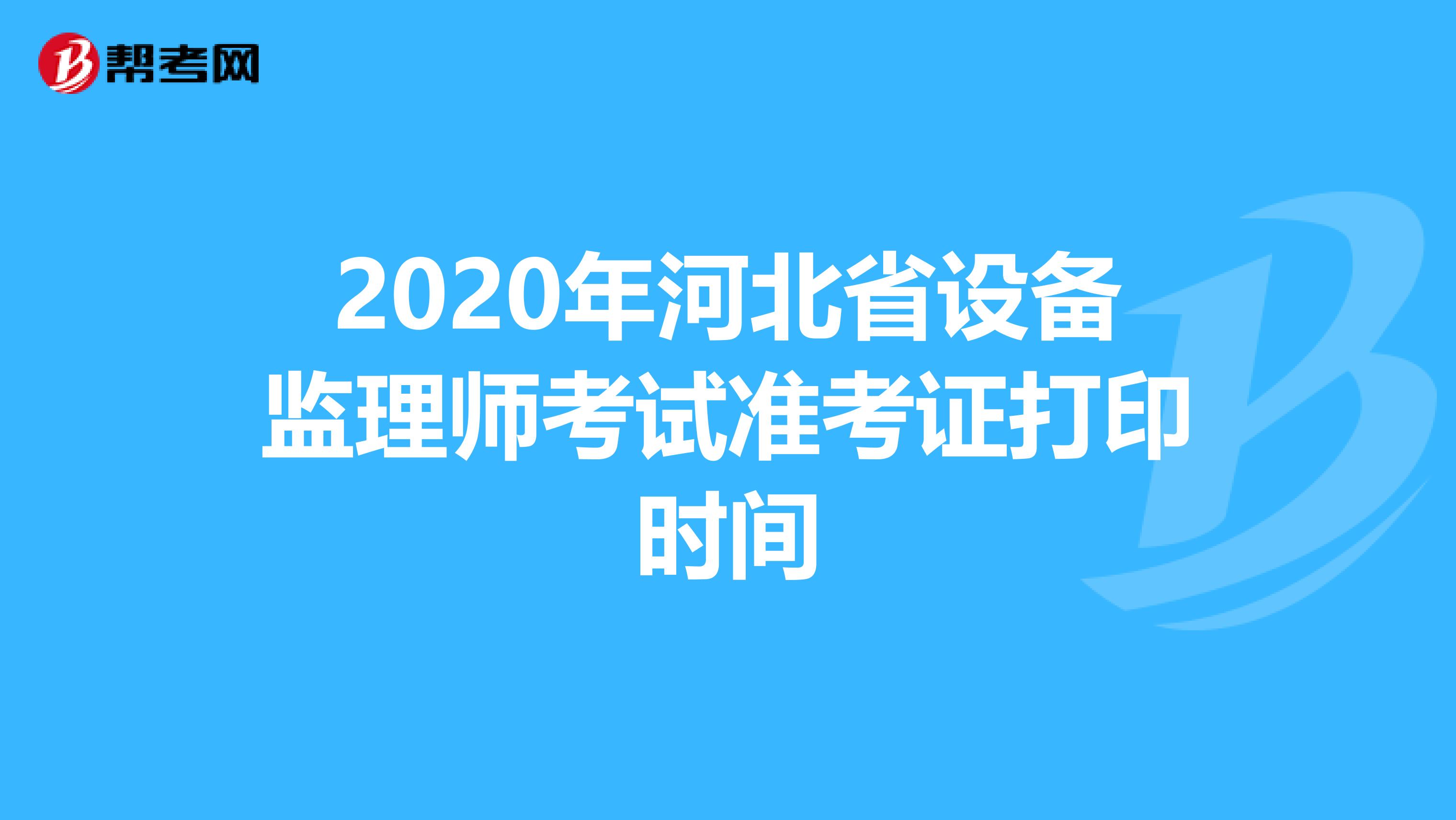 2020年河北省设备监理师考试准考证打印时间