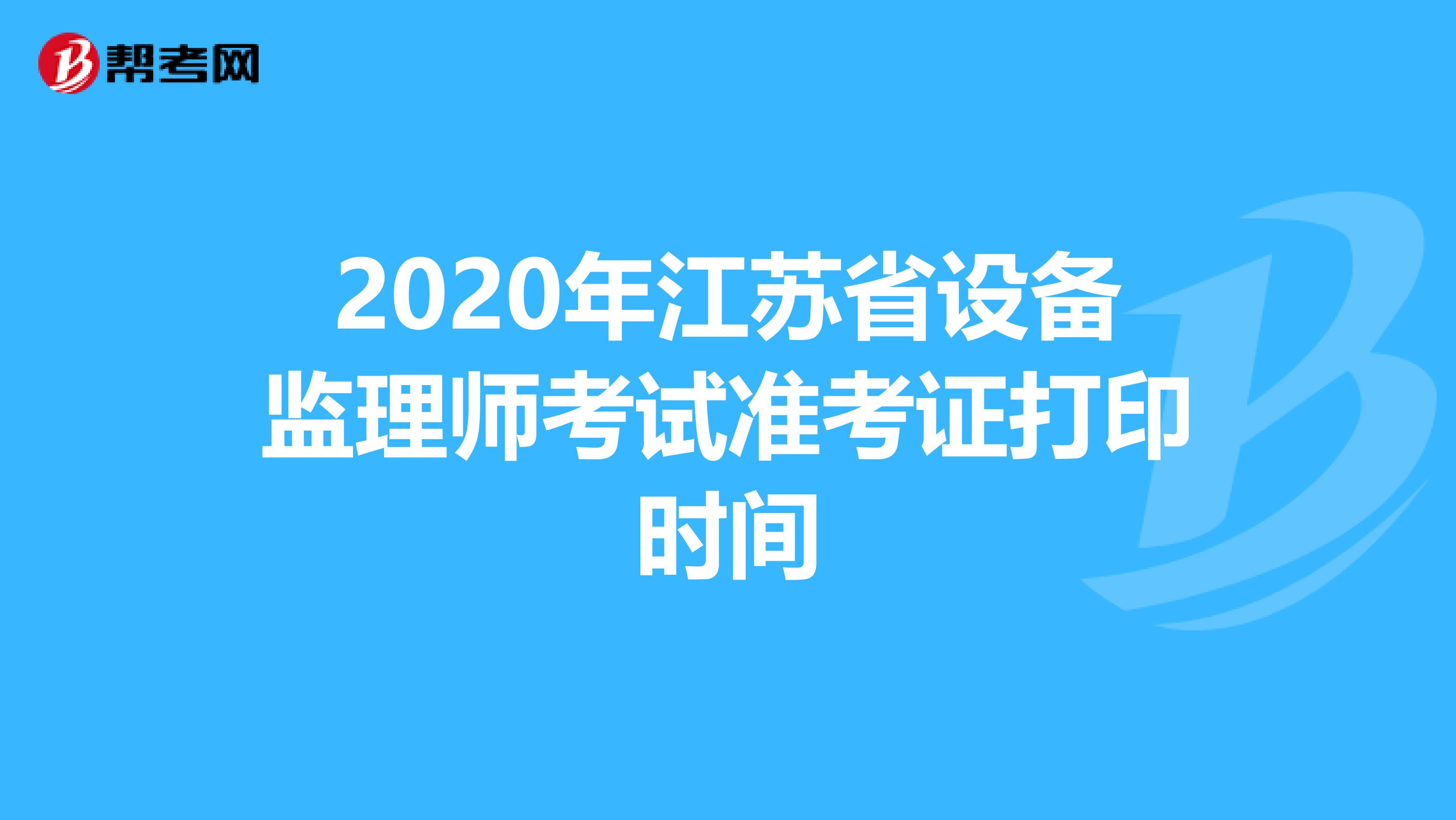 2020年江苏省设备监理师考试准考证打印时间