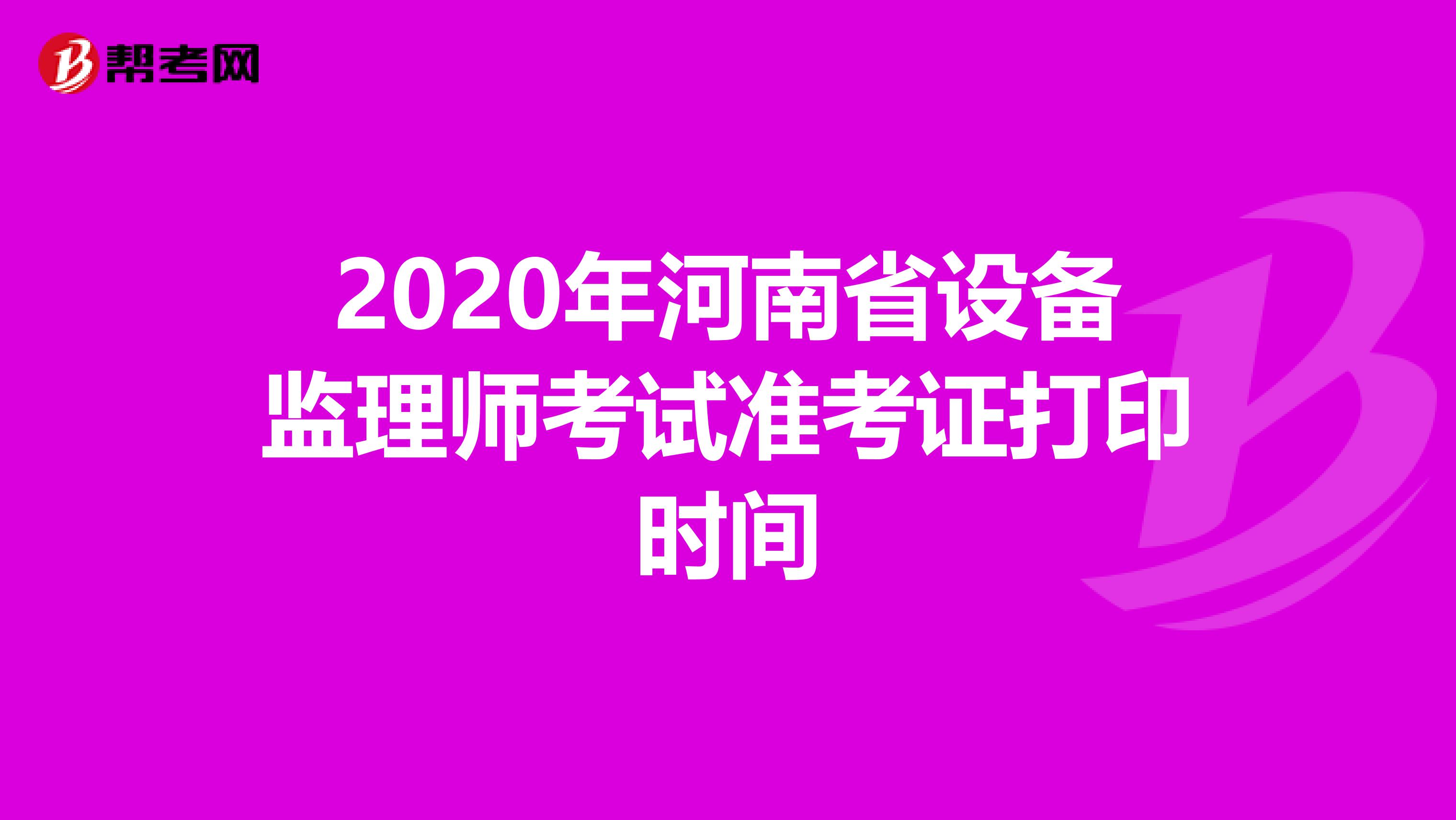 2020年河南省设备监理师考试准考证打印时间