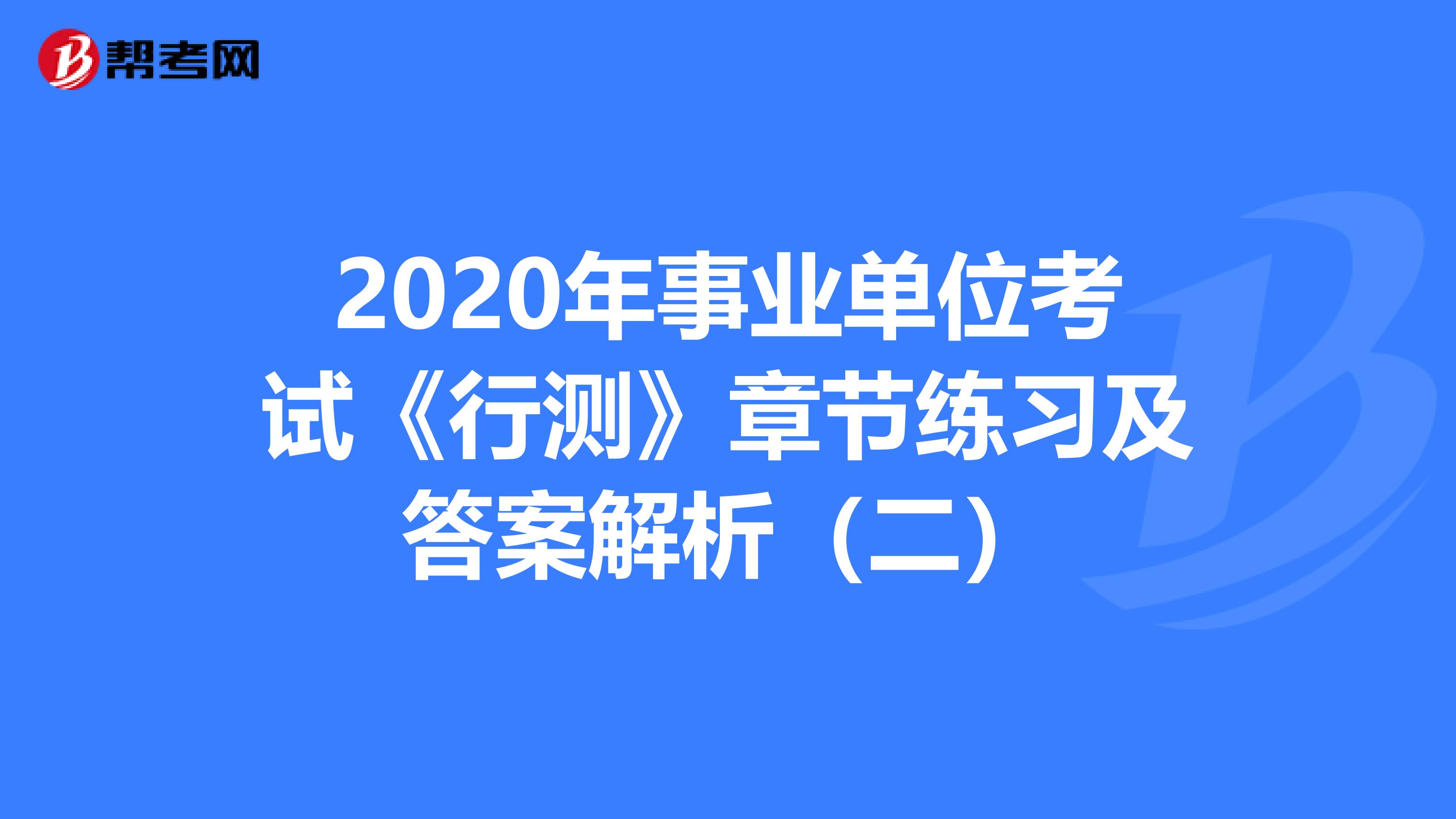 2020年事业单位考试《行测》章节练习及答案解析（二）