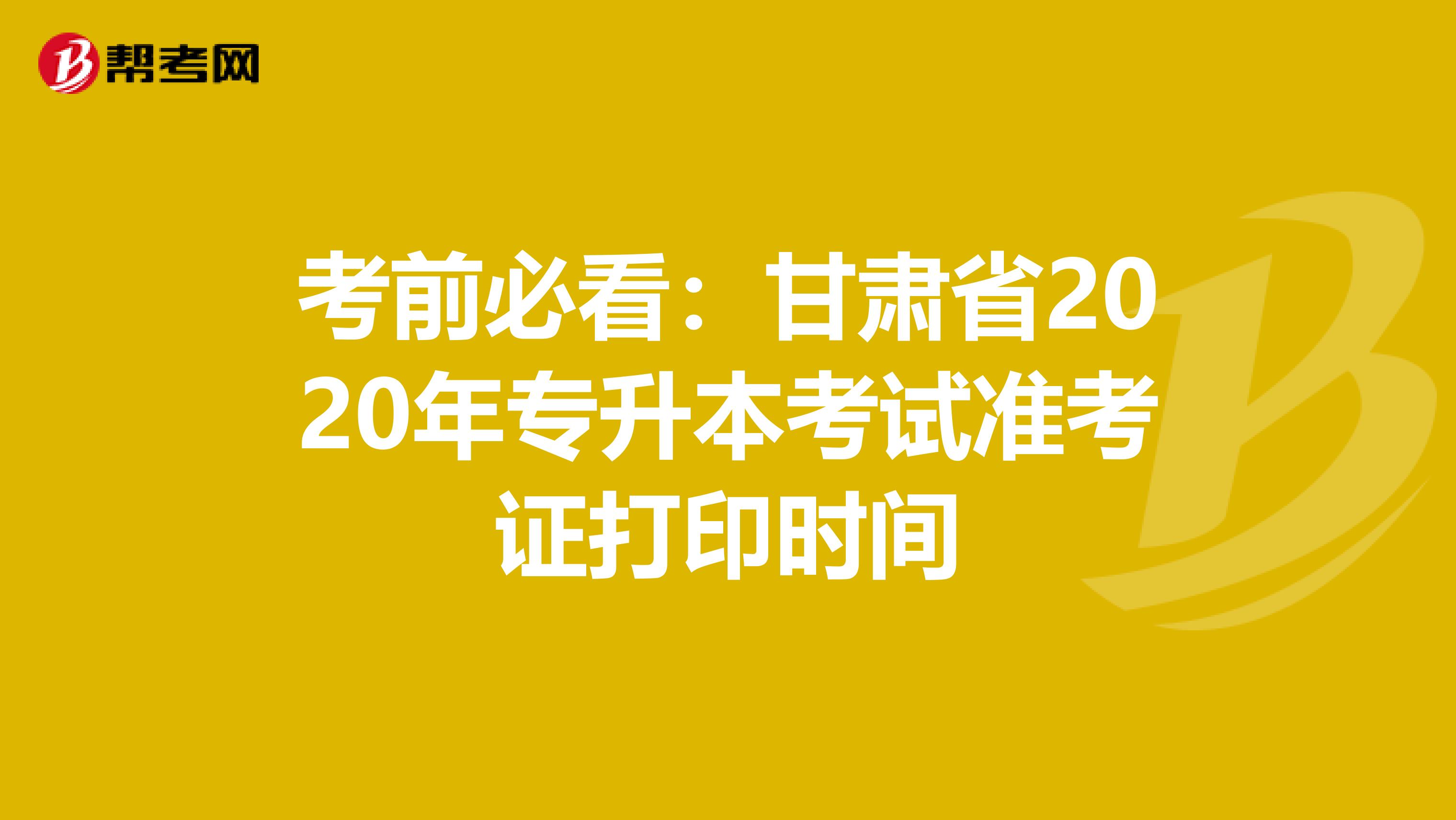 考前必看：甘肃省2020年专升本考试准考证打印时间