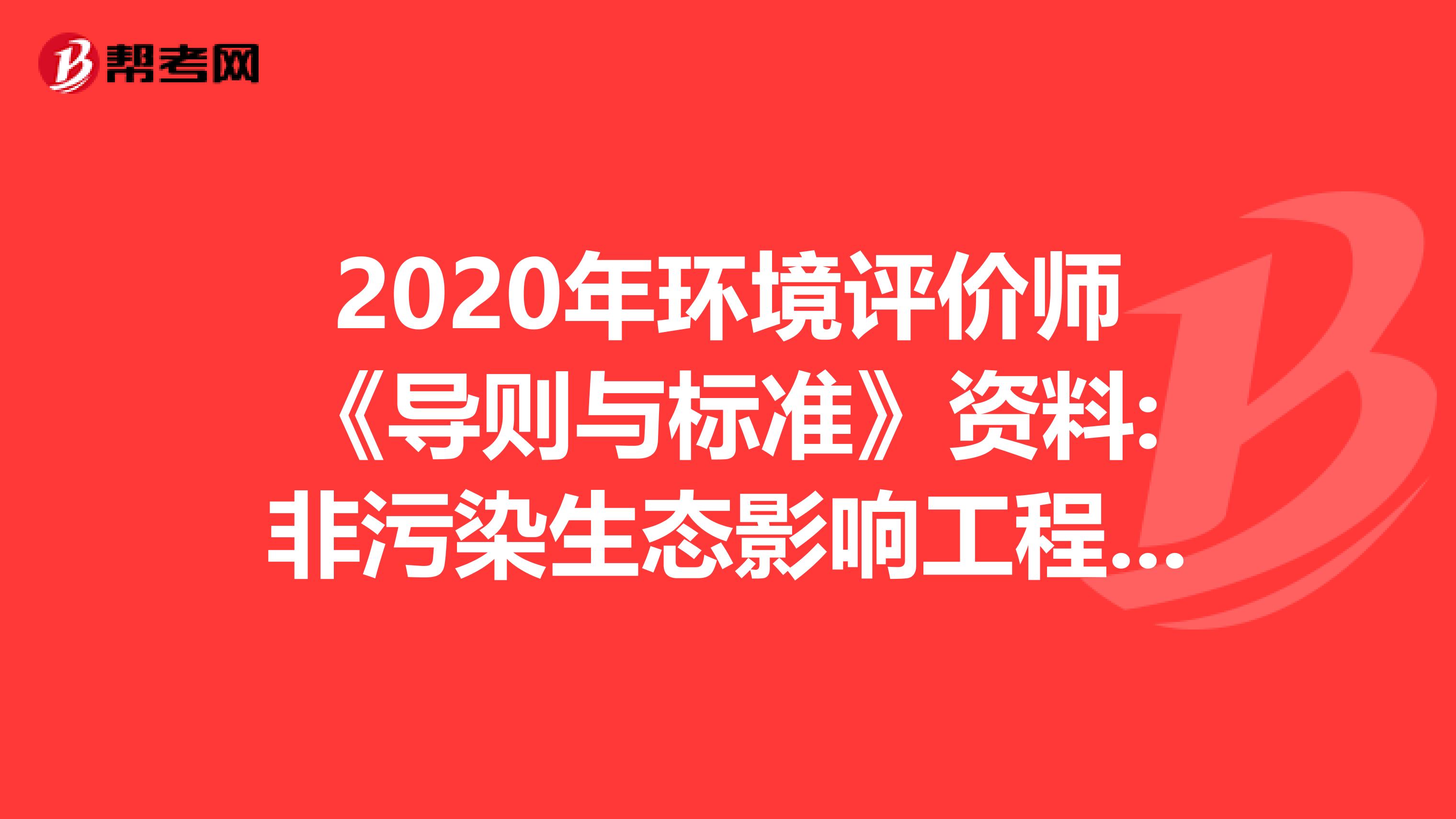 2020年环境评价师《导则与标准》资料:非污染生态影响工程调查与分析