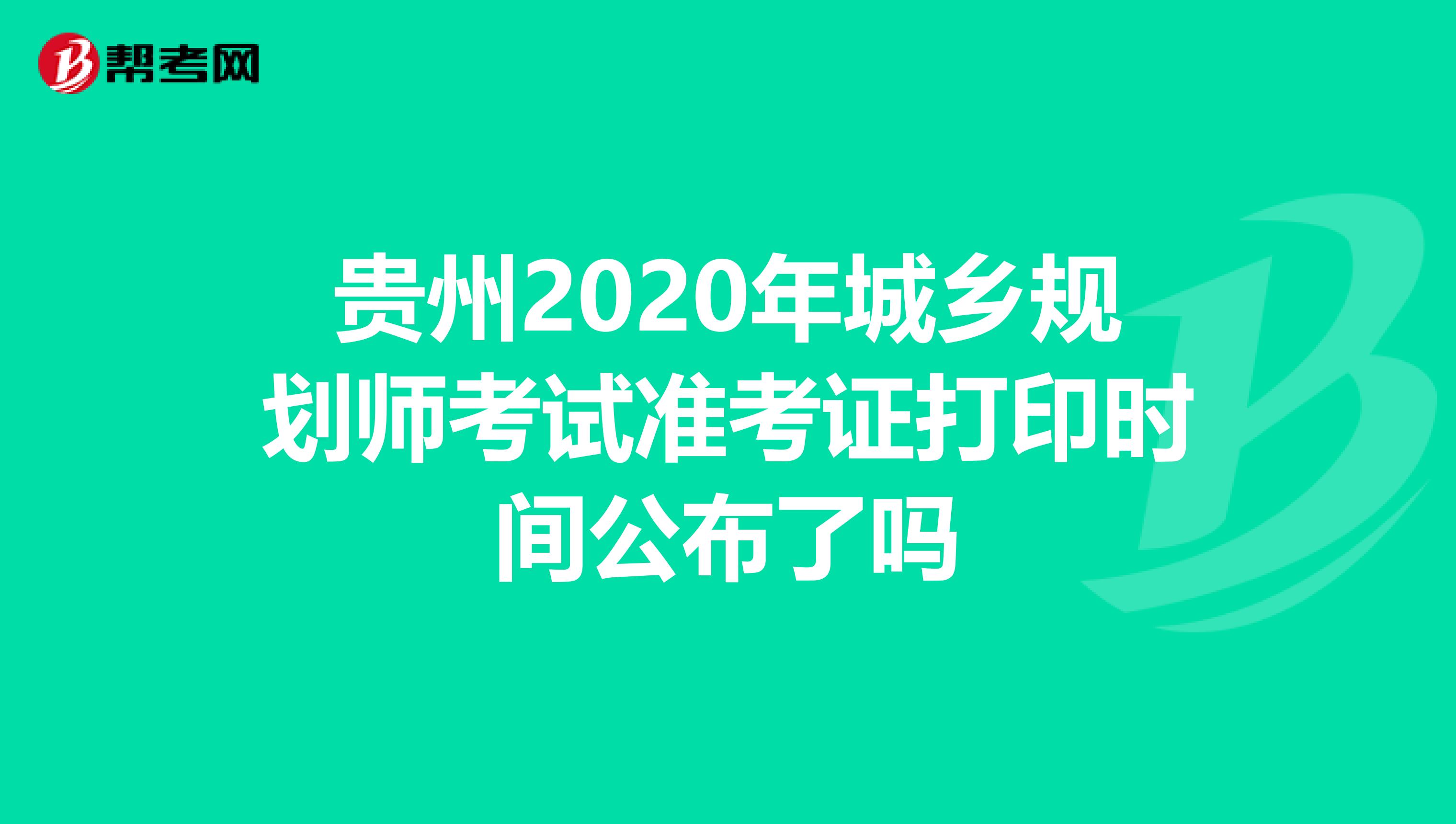 贵州2020年城乡规划师考试准考证打印时间公布了吗