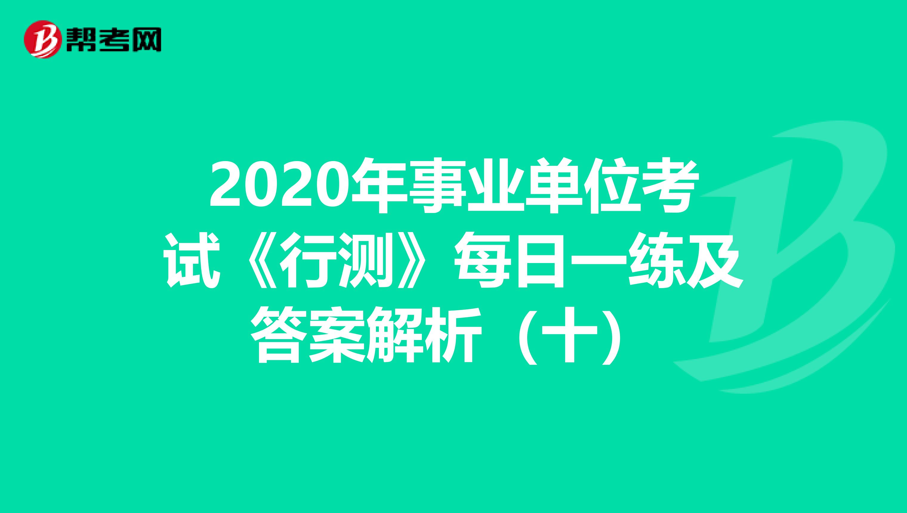 2020年事业单位考试《行测》每日一练及答案解析（十）