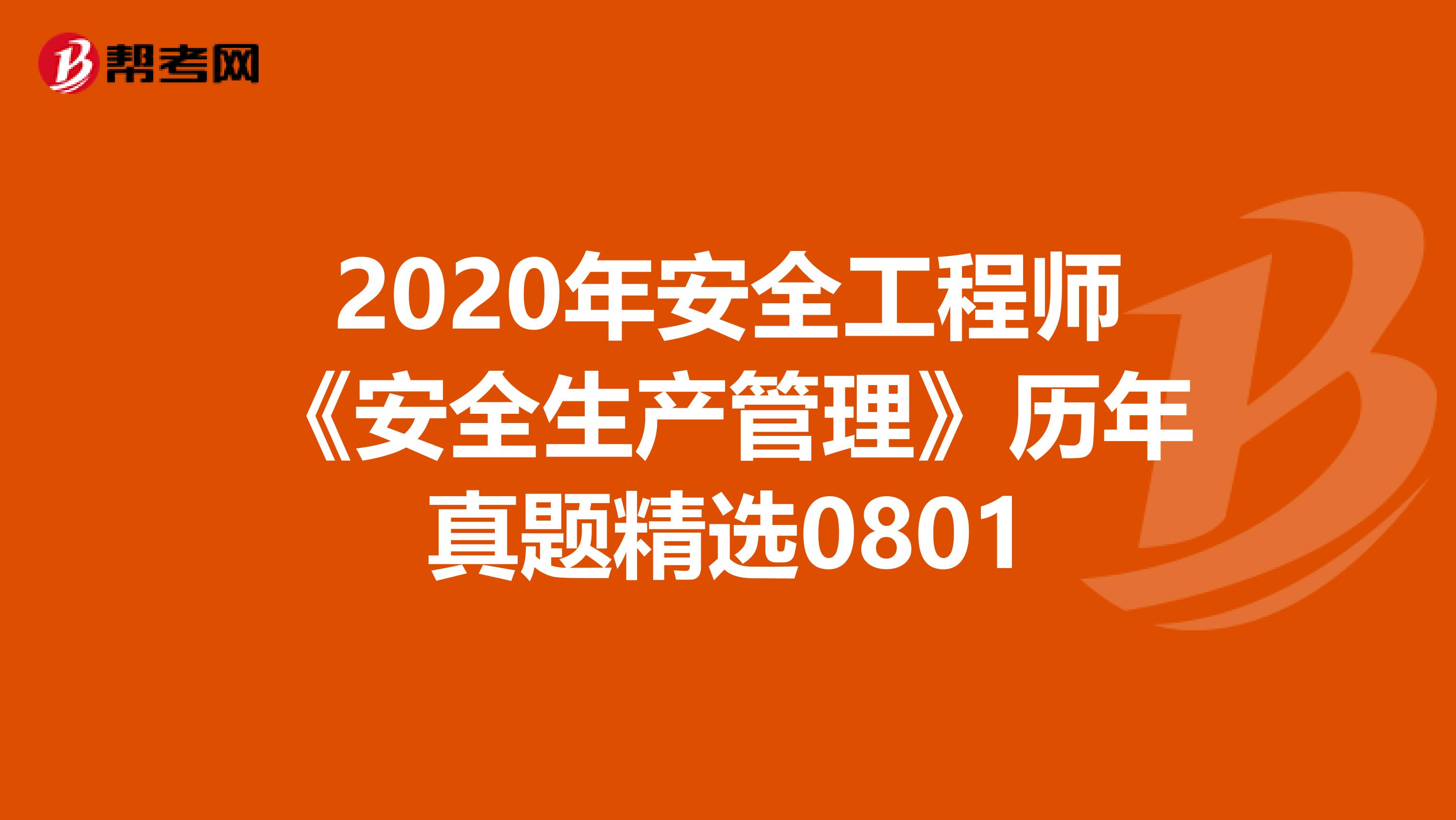 2020年安全工程师《安全生产管理》历年真题精选0801
