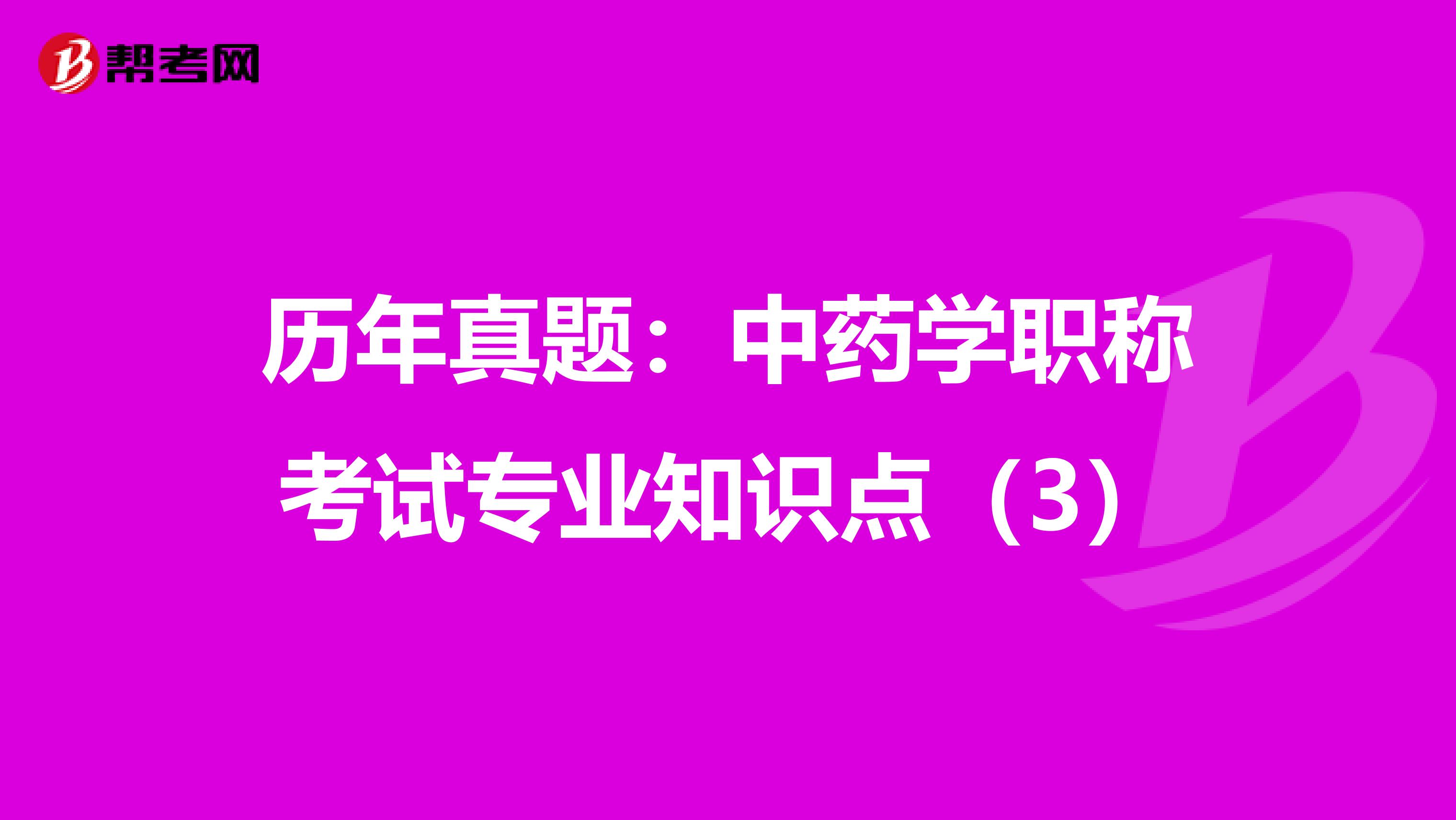 历年真题：中药学职称考试专业知识点（3）