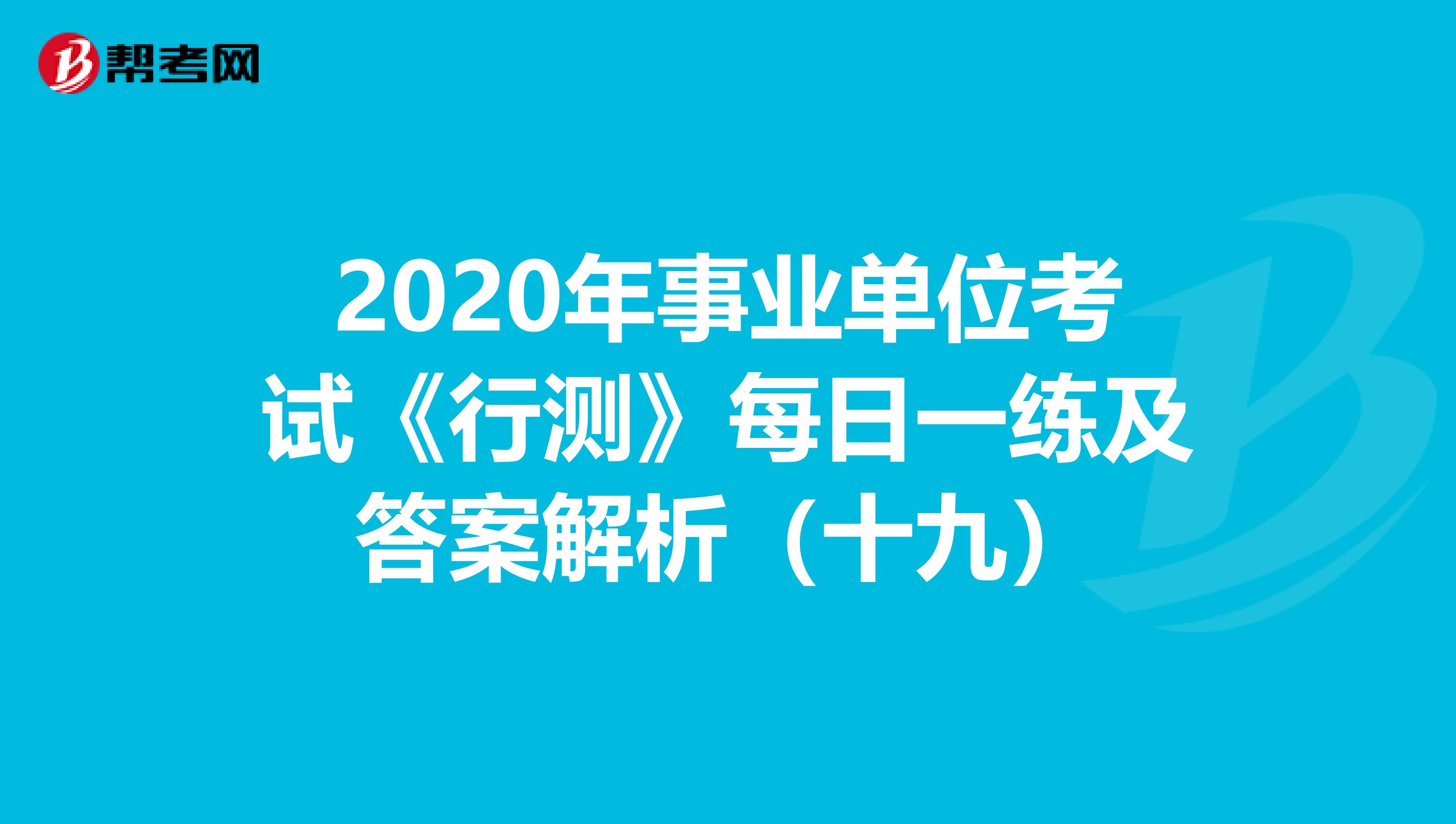 2020年事业单位考试《行测》每日一练及答案解析（十九）