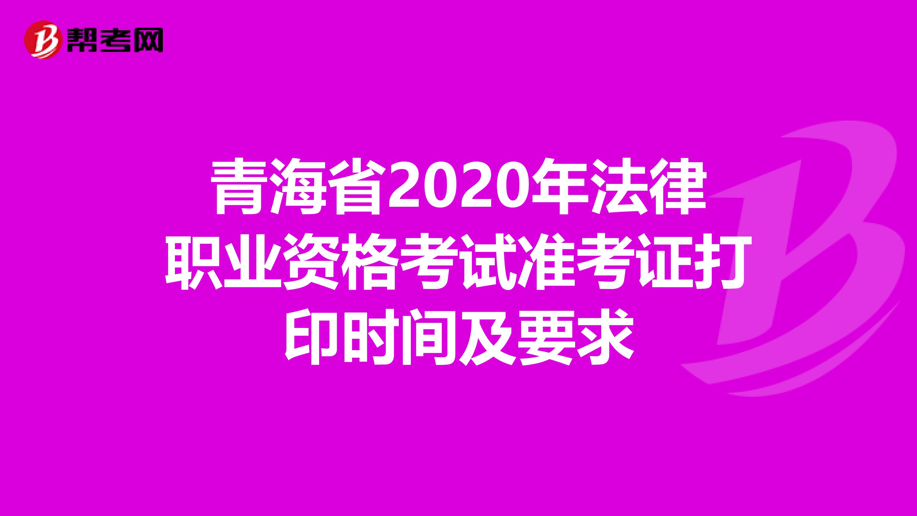 青海省2020年法律职业资格考试准考证打印时间及要求