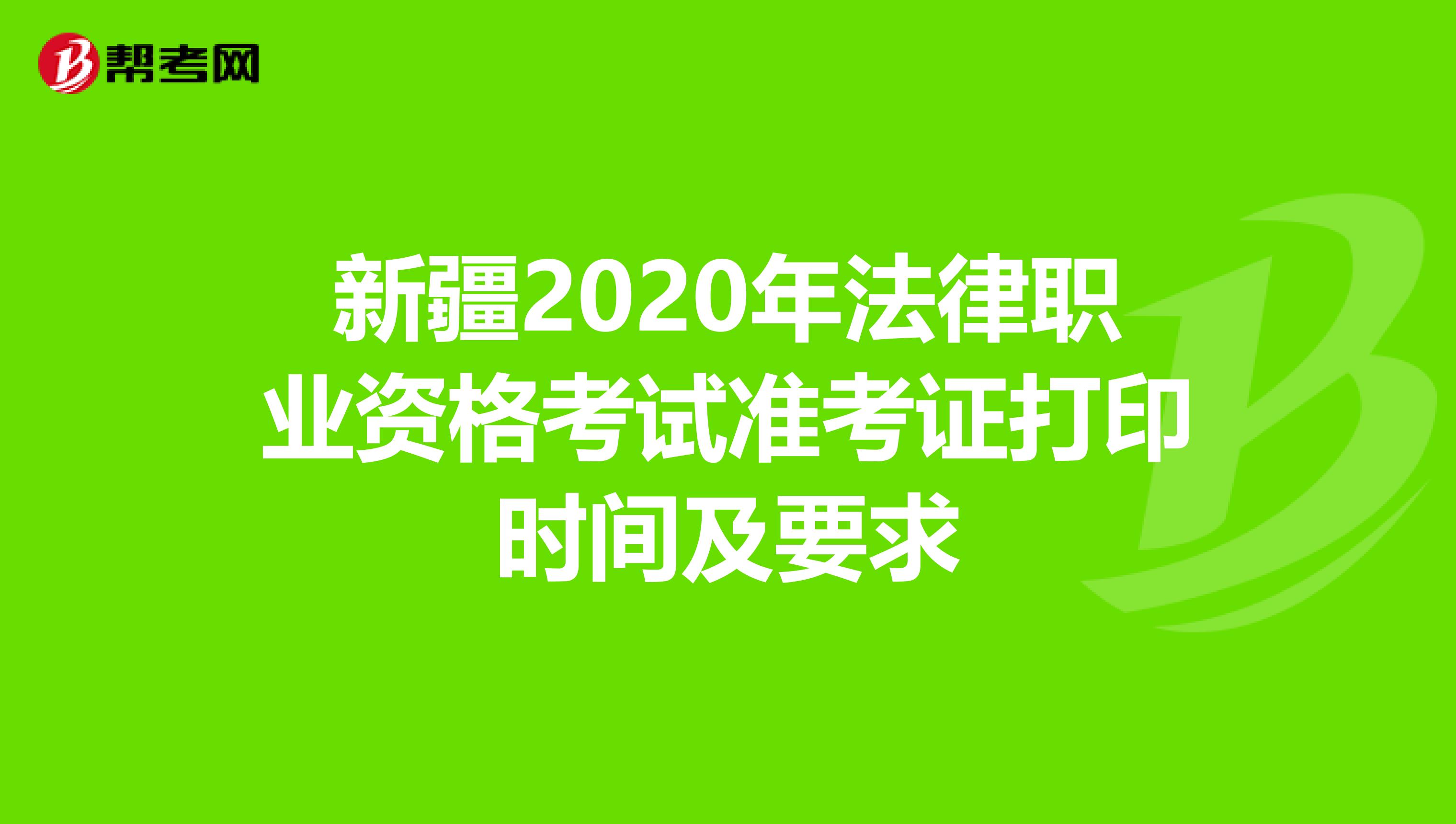 新疆2020年法律职业资格考试准考证打印时间及要求