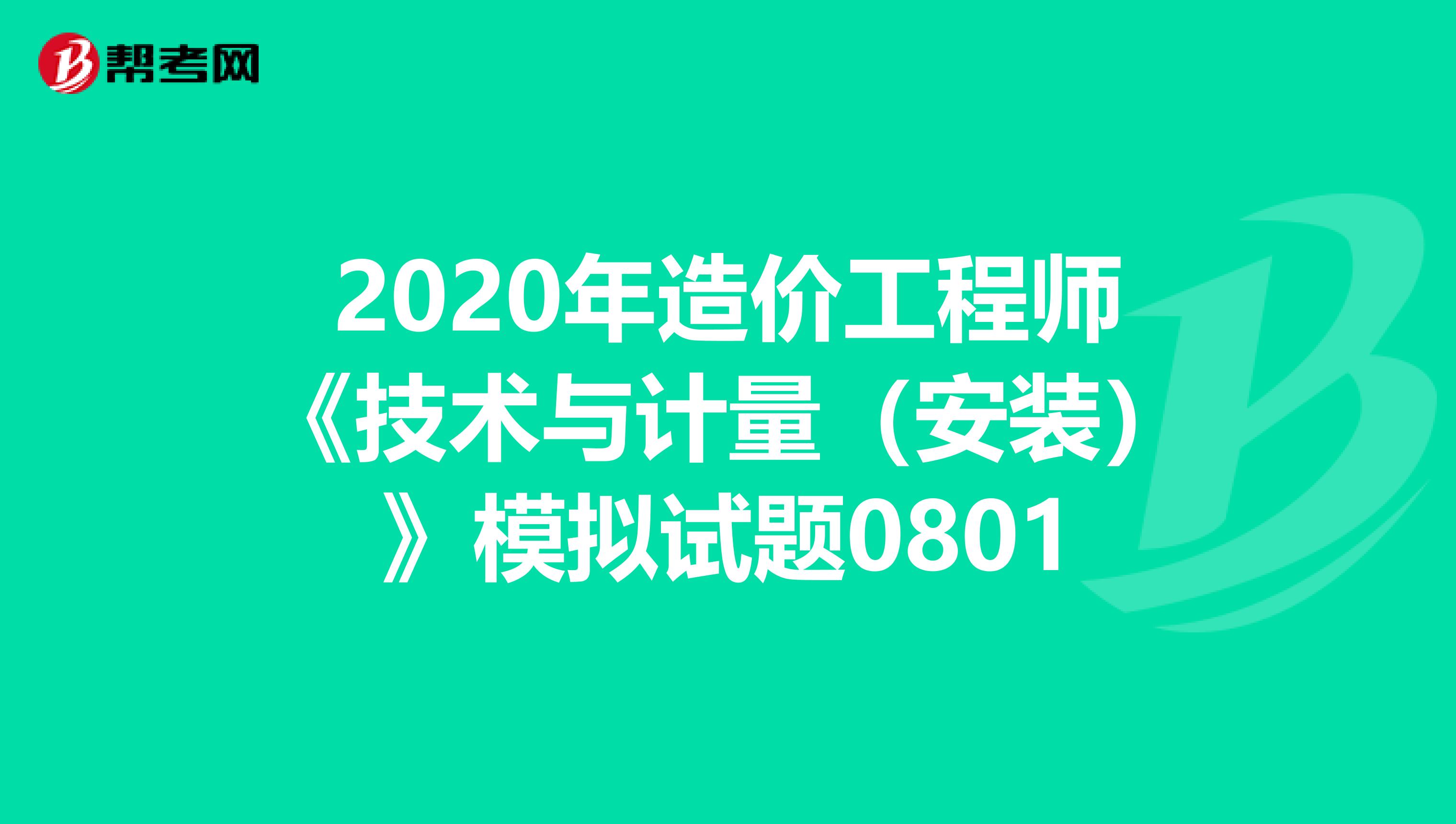 2020年造价工程师《技术与计量（安装）》模拟试题0801
