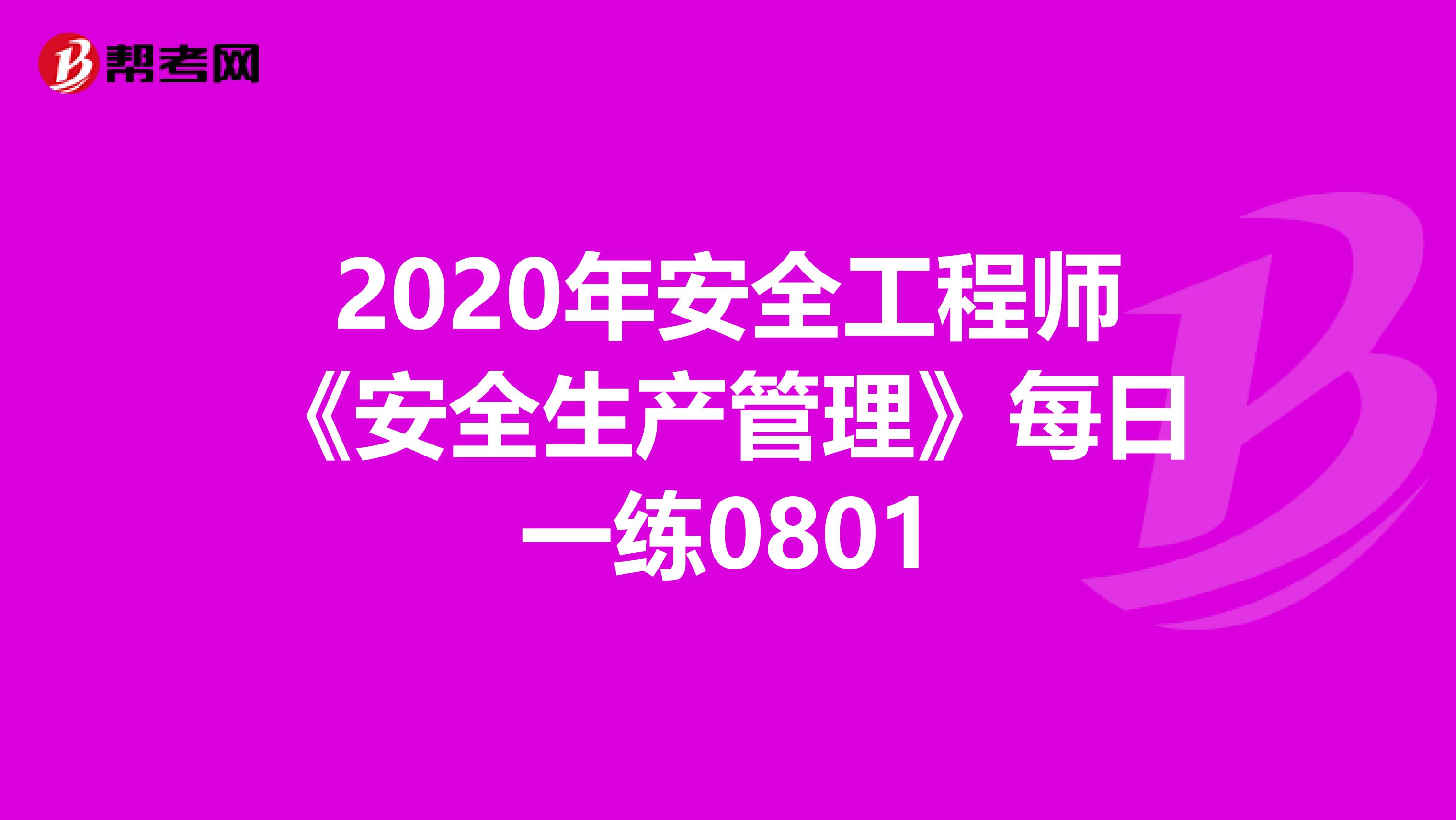 2020年安全工程师《安全生产管理》每日一练0801