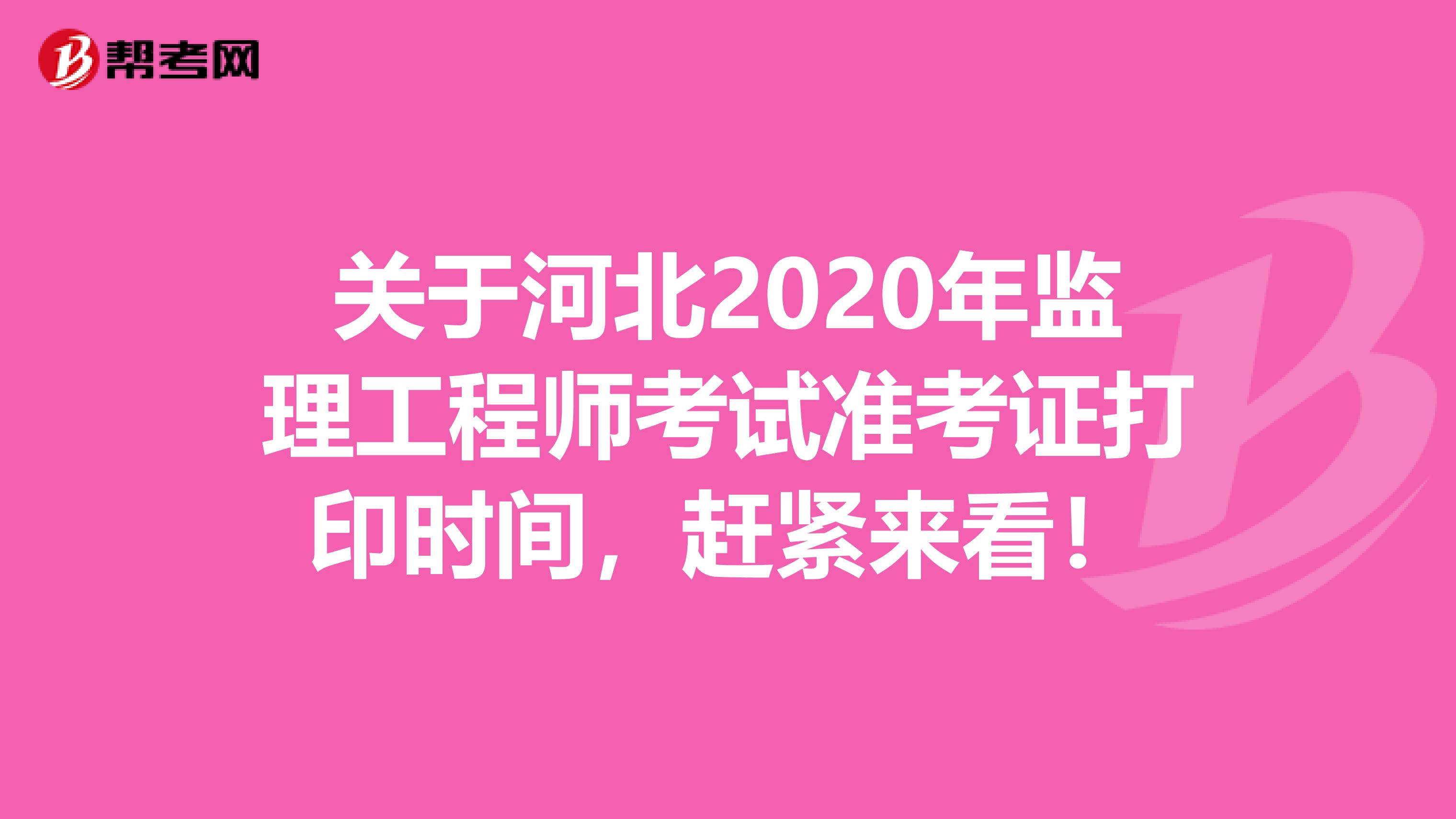 关于河北2020年监理工程师考试准考证打印时间，赶紧来看！